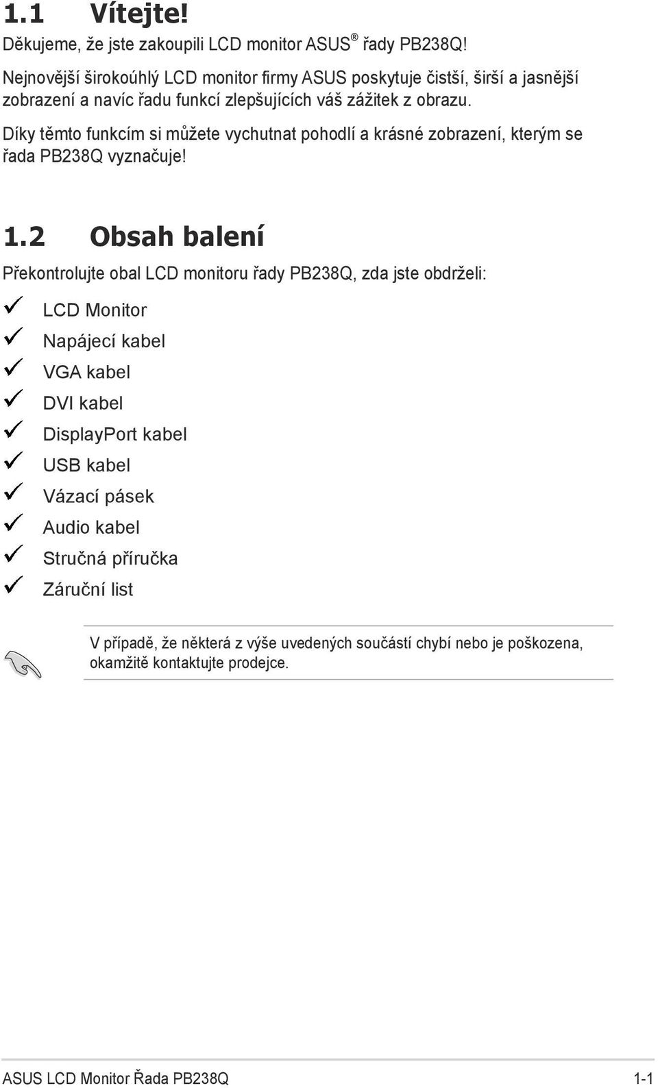 Díky těmto funkcím si můžete vychutnat pohodlí a krásné zobrazení, kterým se řada PB238Q vyznačuje! 1.