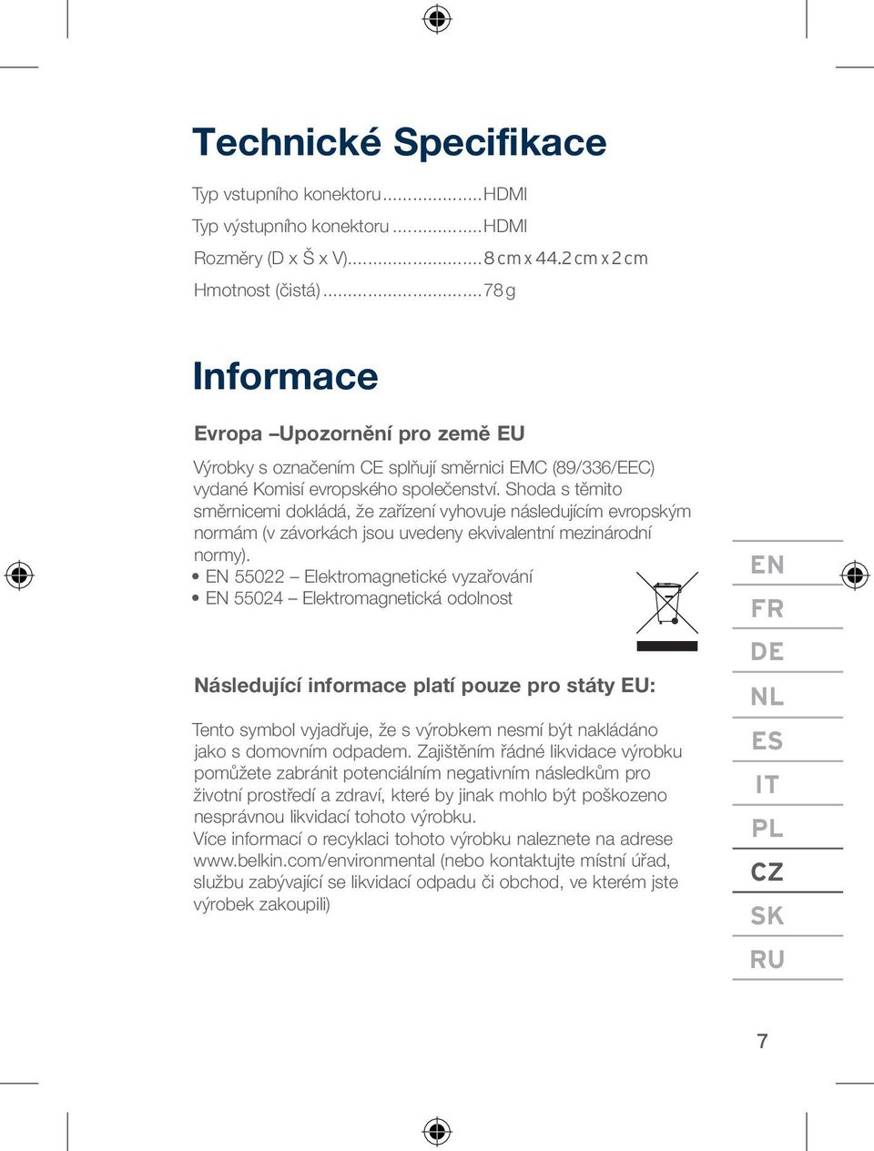 Shoda s těmito směrnicemi dokládá, že zařízení vyhovuje následujícím evropským normám (v závorkách jsou uvedeny ekvivalentní mezinárodní normy).