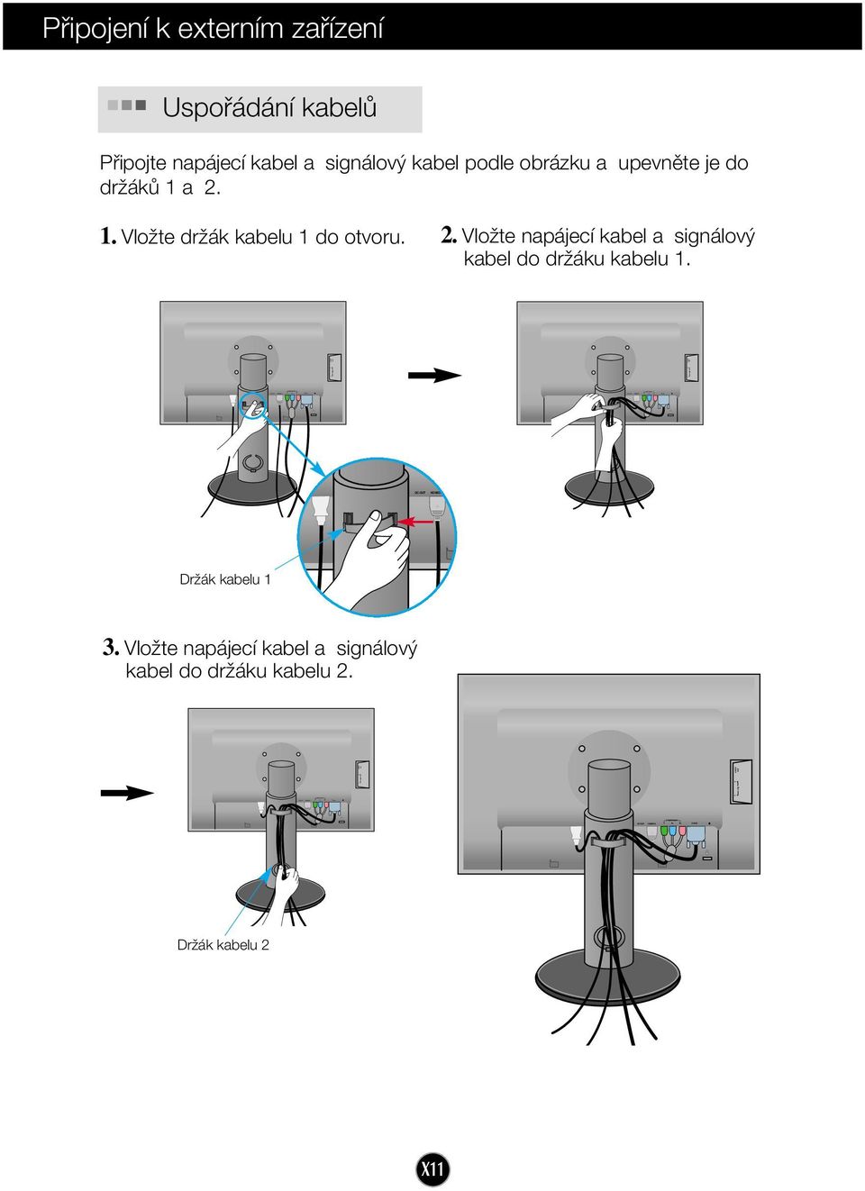 kabel podle obrázku a upevnûte je do drïákû 1 a 2. 1. VloÏte drïák kabelu 1 do otvoru. 2. VloÏte napájecí kabel a signálov kabel do drïáku kabelu 1.