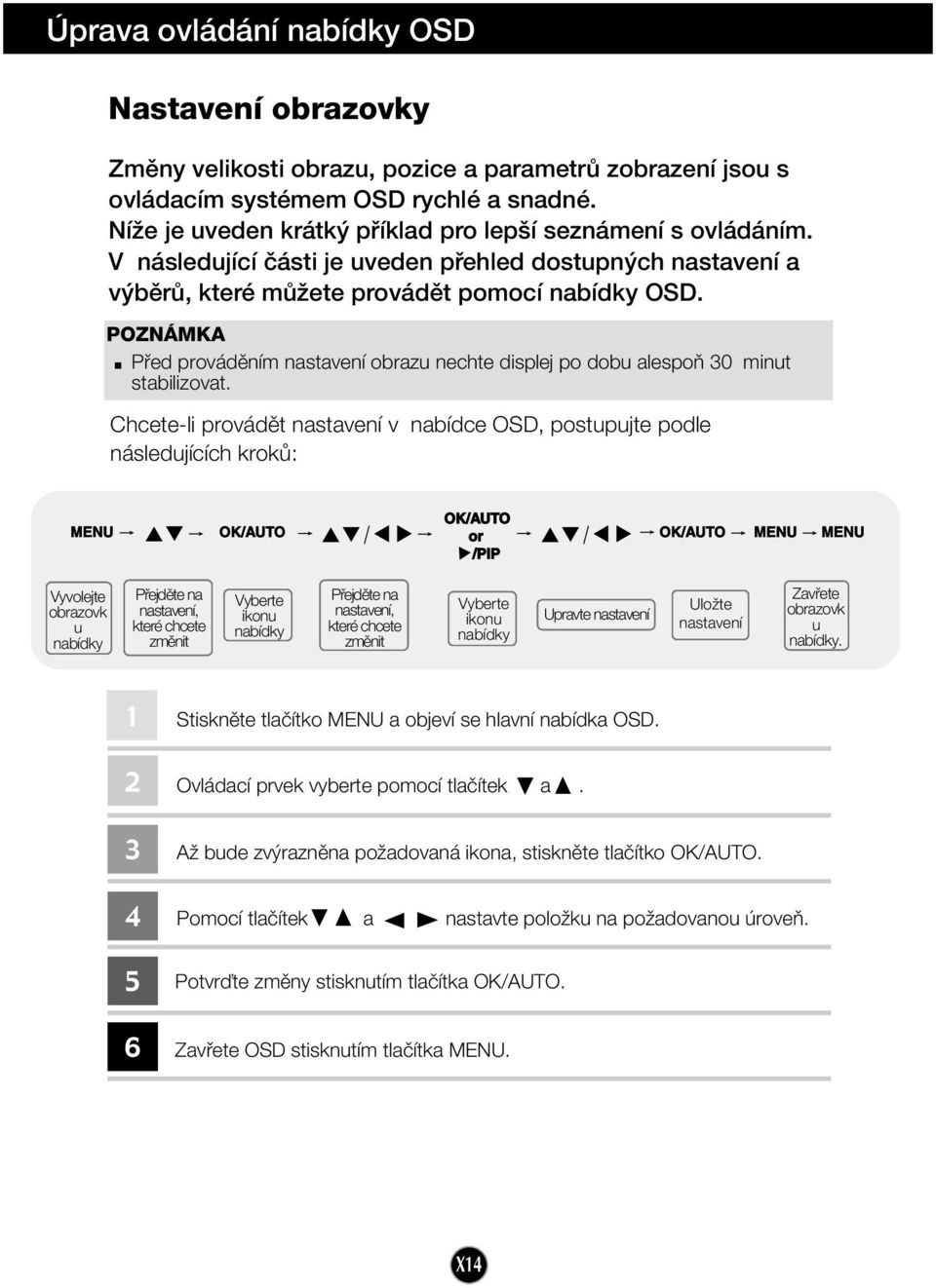 POZNÁMKA Pfied provádûním nastavení obrazu nechte displej po dobu alespoà 30 minut stabilizovat.