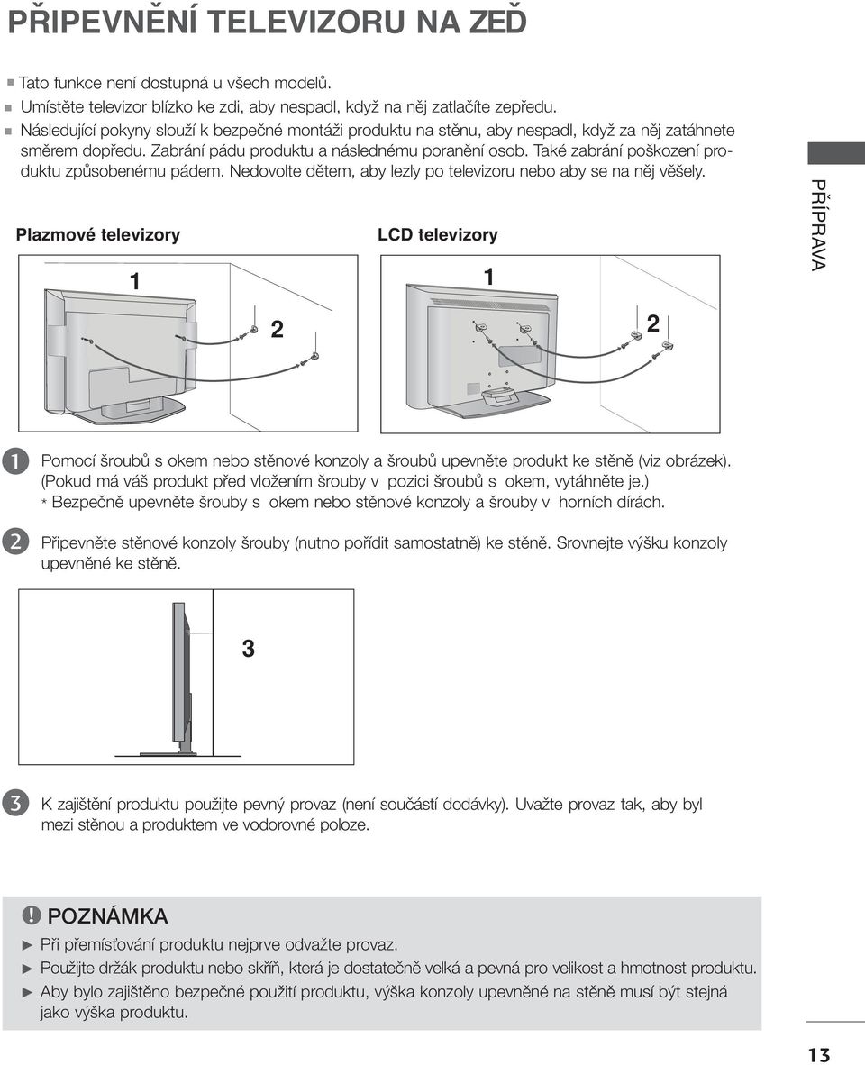 Také zabrání po kození produktu zpûsobenému pádem. Nedovolte dûtem, aby lezly po televizoru nebo aby se na nûj vû ely.
