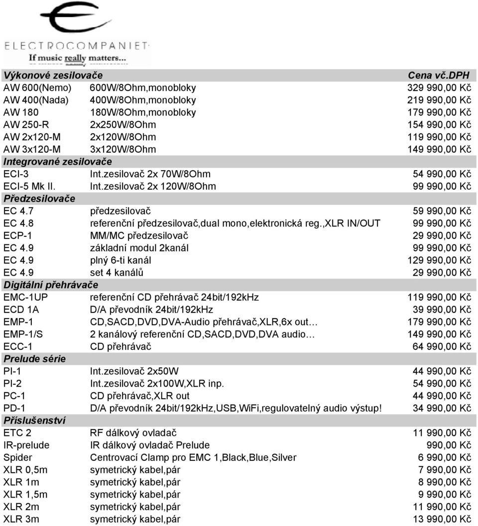 119 990,00 Kč AW 3x120-M 3x120W/8Ohm 149 990,00 Kč Integrované zesilovače ECI-3 Int.zesilovač 2x 70W/8Ohm 54 990,00 Kč ECI-5 Mk II. Int.zesilovač 2x 120W/8Ohm 99 990,00 Kč Předzesilovače EC 4.