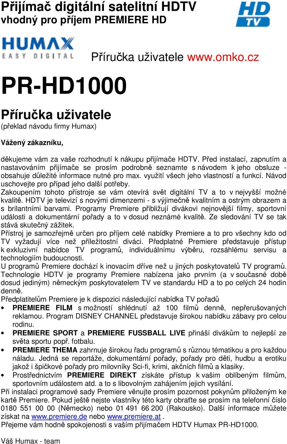 Před instalací, zapnutím a nastavováním přijímače se prosím podrobně seznamte s návodem k jeho obsluze - obsahuje důležité informace nutné pro max. využití všech jeho vlastností a funkcí.