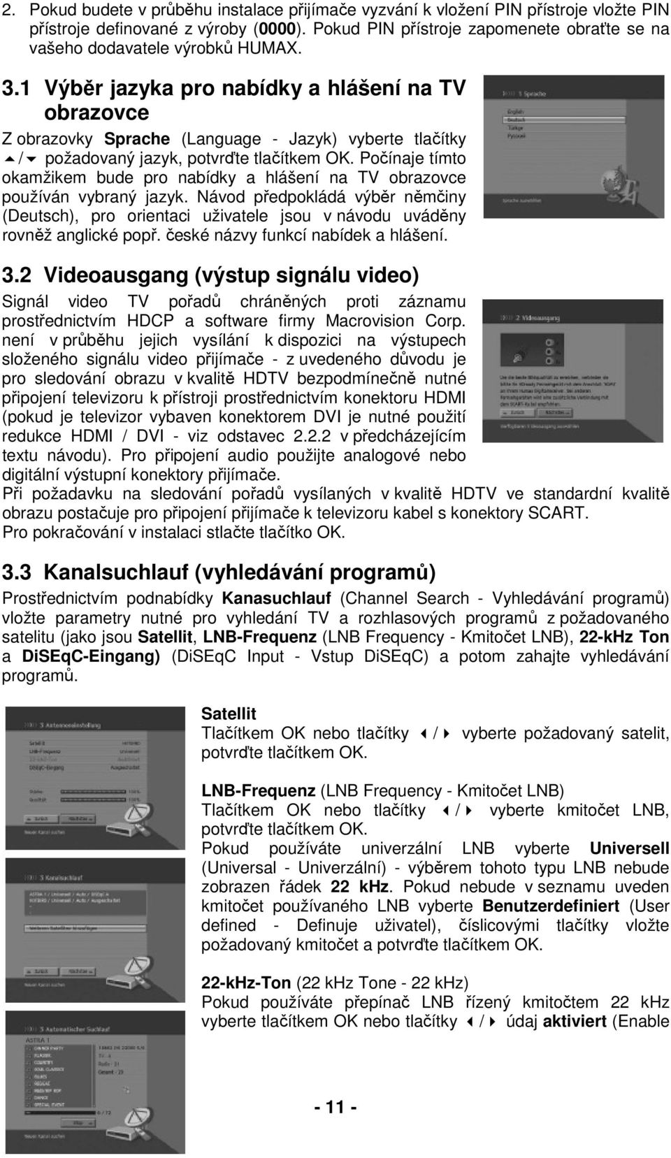 1 Výběr jazyka pro nabídky a hlášení na TV obrazovce Z obrazovky Sprache (Language - Jazyk) vyberte tlačítky / požadovaný jazyk, potvrďte tlačítkem OK.