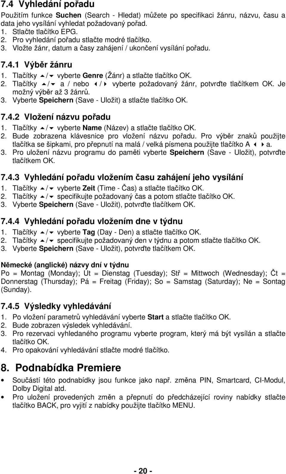 Tlačítky / a / nebo / vyberte požadovaný žánr, potvrďte tlačítkem OK. Je možný výběr až 3 žánrů. 3. Vyberte Speichern (Save - Uložit) a stlačte tlačítko OK. 7.4.2 Vložení názvu pořadu 1.