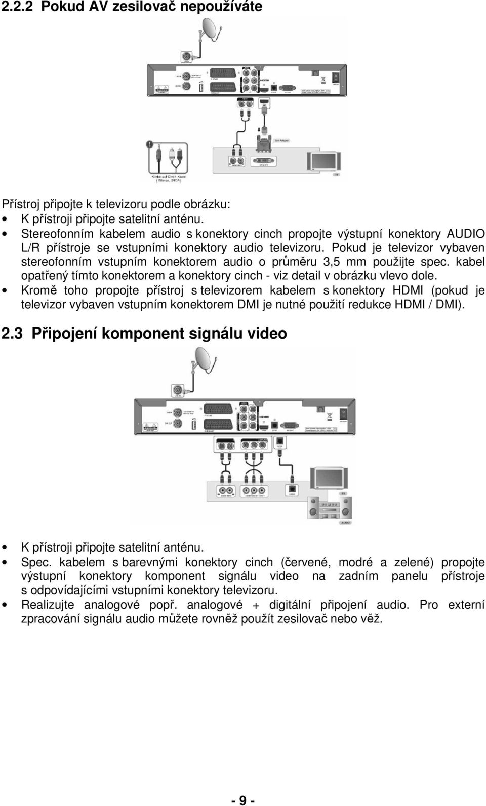 Pokud je televizor vybaven stereofonním vstupním konektorem audio o průměru 3,5 mm použijte spec. kabel opatřený tímto konektorem a konektory cinch - viz detail v obrázku vlevo dole.