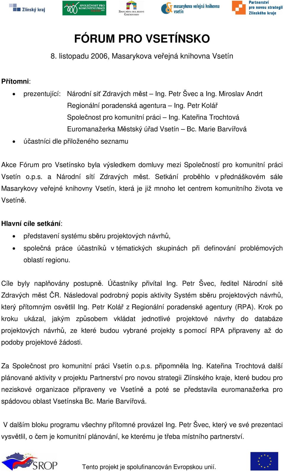 Marie Barvíová úastníci dle piloženého seznamu Akce Fórum pro Vsetínsko byla výsledkem domluvy mezi Spoleností pro komunitní práci Vsetín o.p.s. a Národní sítí Zdravých mst.