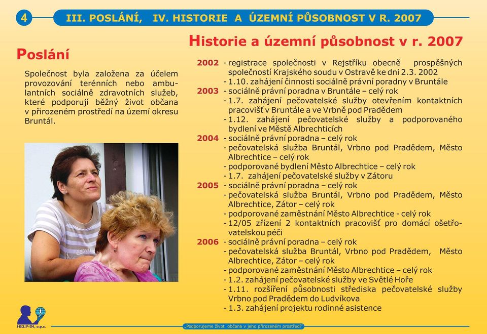 Historie a územní pùsobnost v r. 2007 2002 2003 2004 2005 2006 - registrace spoleènosti v Rejstøíku obecnì prospìšných spoleèností Krajského soudu v Ostravì ke dni 2.3. 2002-1.10.