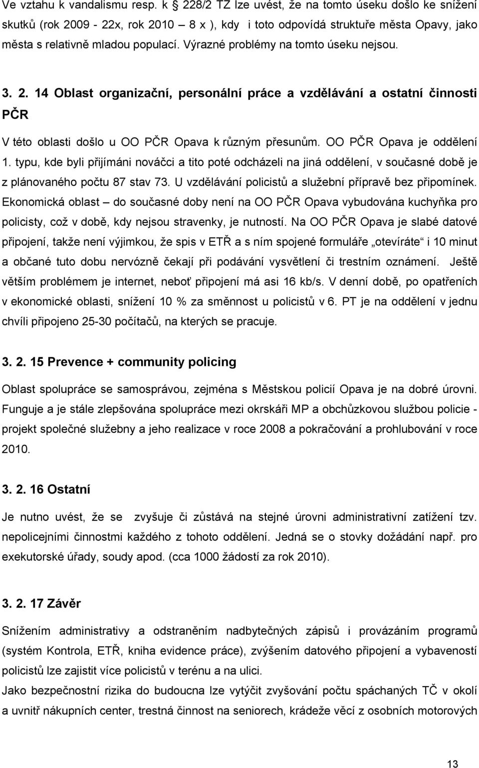 Výrazné problémy na tomto úseku nejsou. 3. 2. 14 Oblast organizační, personální práce a vzdělávání a ostatní činnosti PČR V této oblasti došlo u OO PČR Opava k různým přesunům.