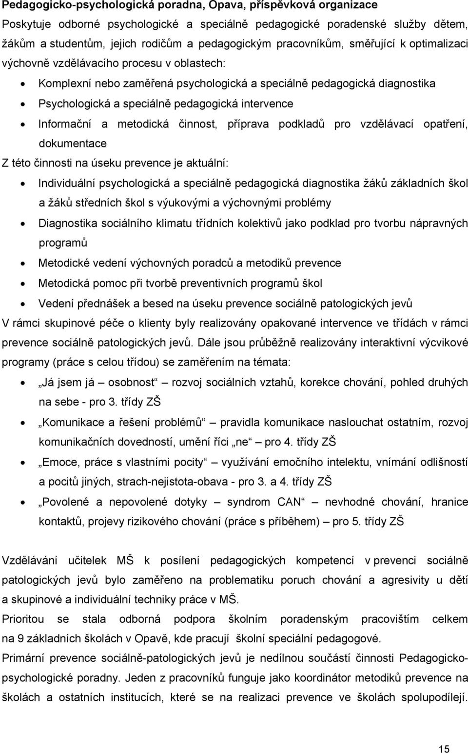 intervence Informační a metodická činnost, příprava podkladů pro vzdělávací opatření, dokumentace Z této činnosti na úseku prevence je aktuální: Individuální psychologická a speciálně pedagogická