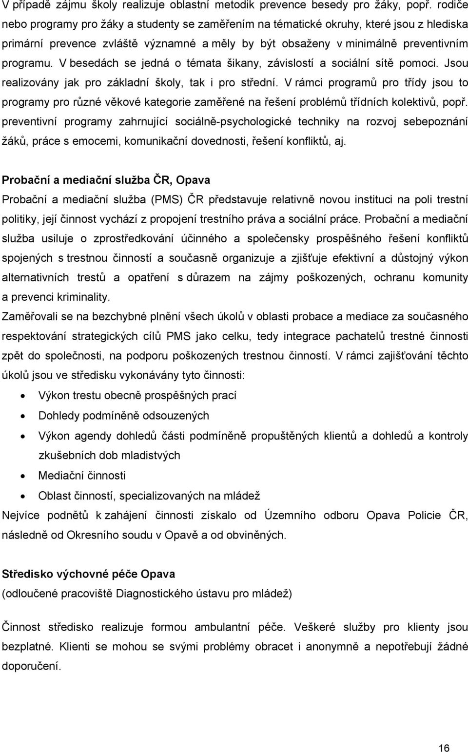 V besedách se jedná o témata šikany, závislostí a sociální sítě pomoci. Jsou realizovány jak pro základní školy, tak i pro střední.