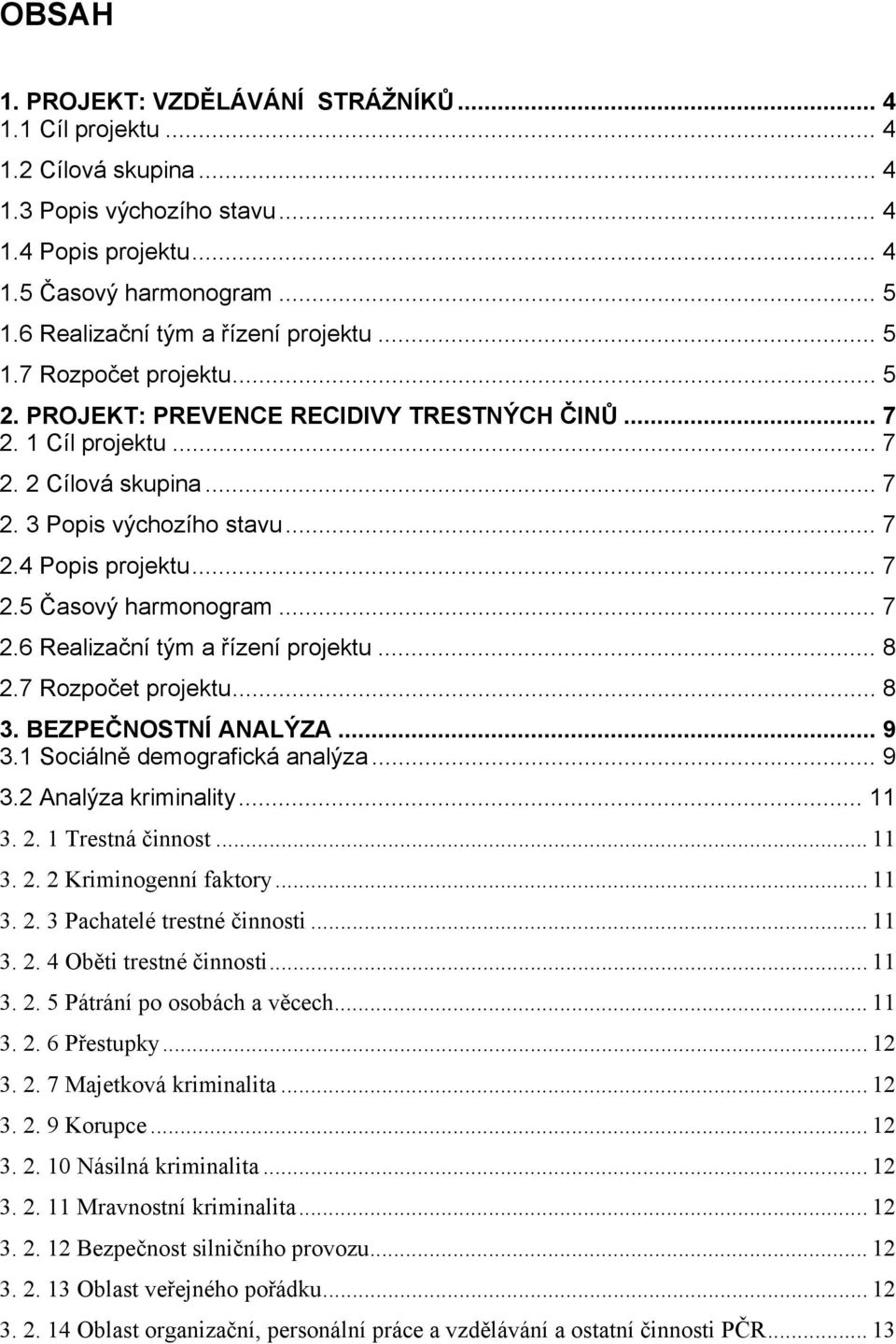 .. 7 2.5 Časový harmonogram... 7 2.6 Realizační tým a řízení projektu... 8 2.7 Rozpočet projektu... 8 3. BEZPEČNOSTNÍ ANALÝZA... 9 3.1 Sociálně demografická analýza... 9 3.2 Analýza kriminality... 11 3.
