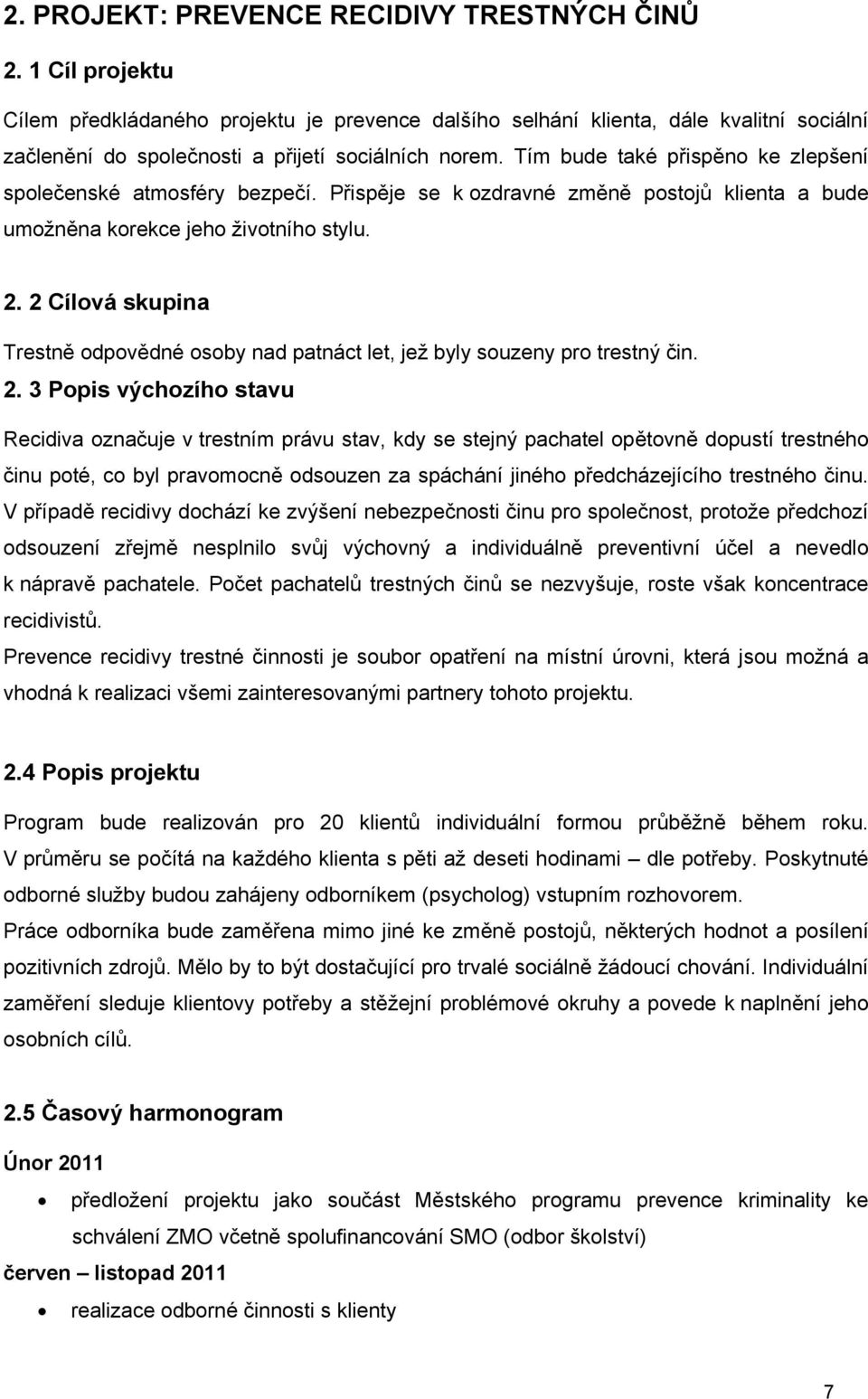 Tím bude také přispěno ke zlepšení společenské atmosféry bezpečí. Přispěje se k ozdravné změně postojů klienta a bude umožněna korekce jeho životního stylu. 2.