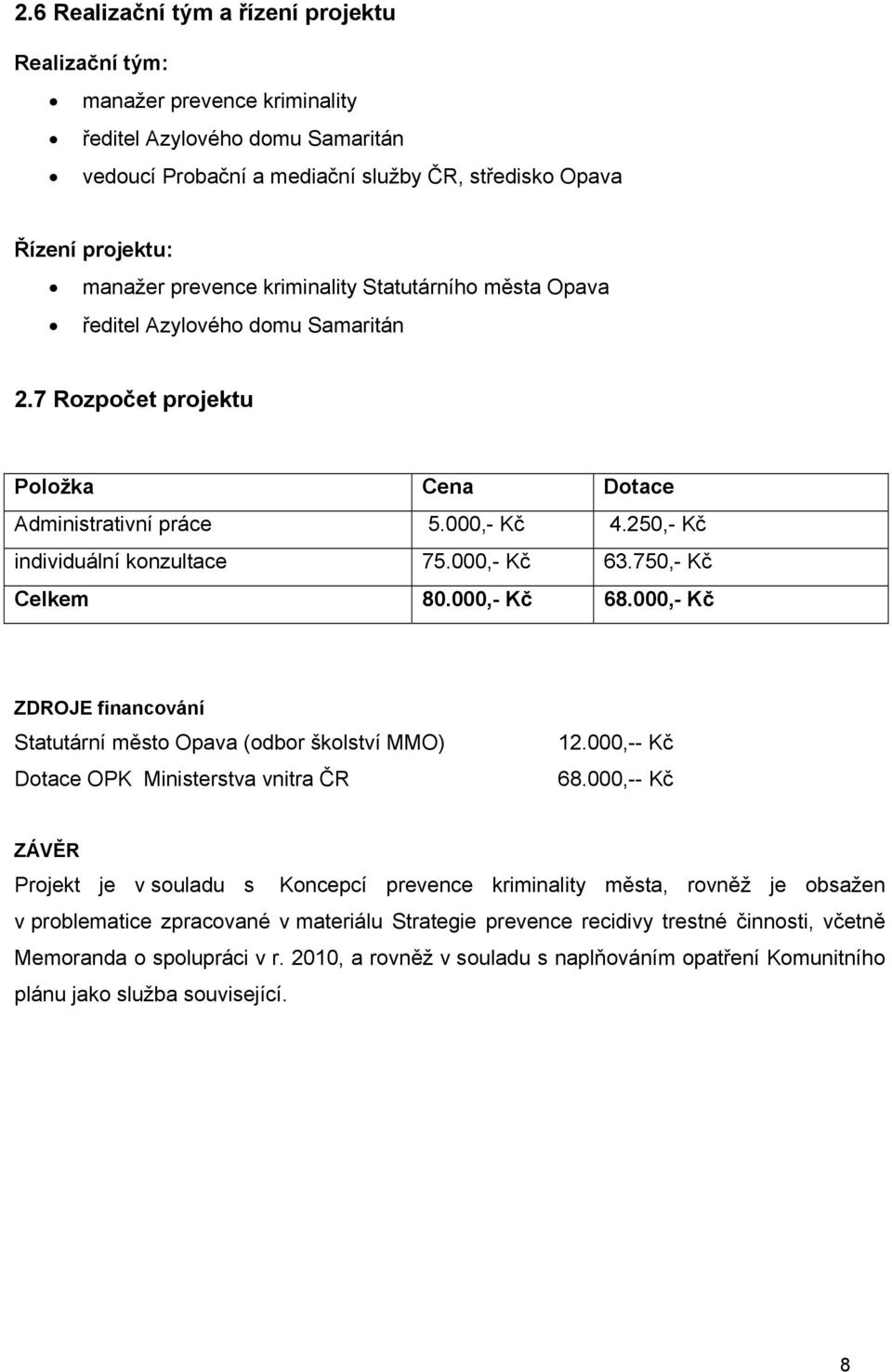 000,- Kč 63.750,- Kč Celkem 80.000,- Kč 68.000,- Kč ZDROJE financování Statutární město Opava (odbor školství MMO) Dotace OPK Ministerstva vnitra ČR 12.000,-- Kč 68.