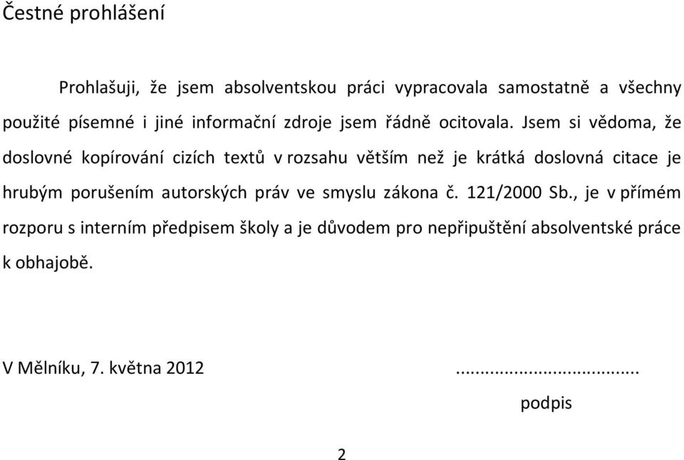 Jsem si vědoma, že doslovné kopírování cizích textů v rozsahu větším než je krátká doslovná citace je hrubým