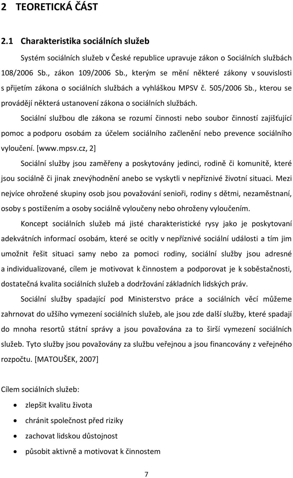 Sociální službou dle zákona se rozumí činnosti nebo soubor činností zajišťující pomoc a podporu osobám za účelem sociálního začlenění nebo prevence sociálního vyloučení. [www.mpsv.