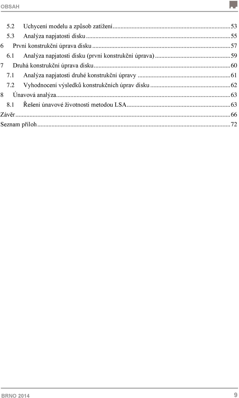 .. 59 7 Druhá konstrukční úprava disku... 60 7.1 Analýza napjatosti druhé konstrukční úpravy... 61 7.