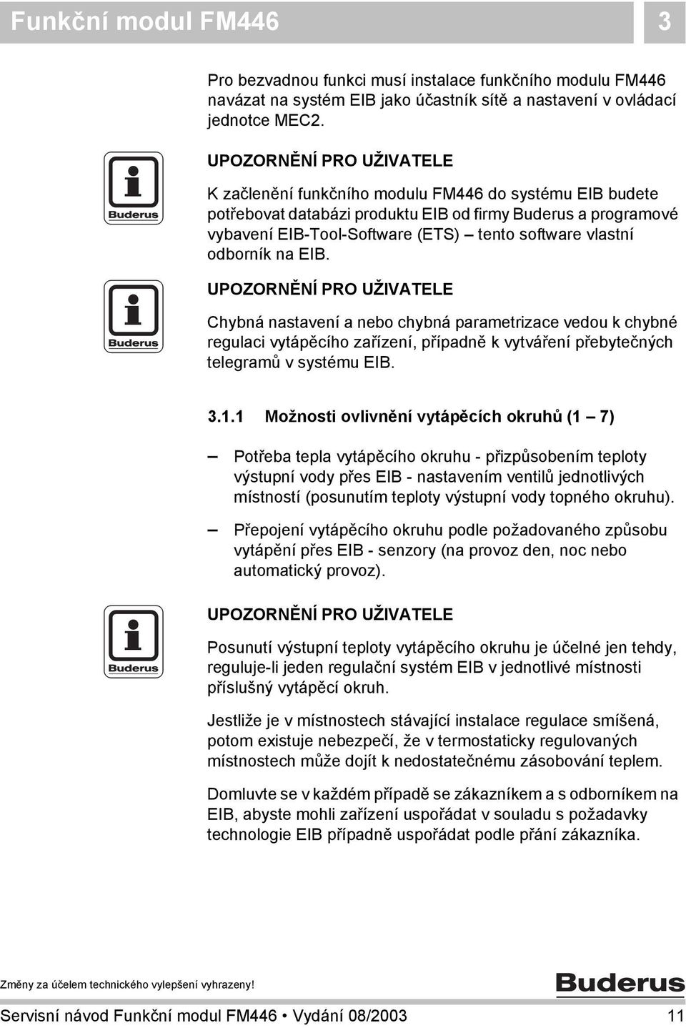 Chybná nastavení a nebo chybná parametrizace vedou k chybné regulaci vytápěcího zařízení, případně k vytváření přebytečných telegramů v systému EIB. 3.1.