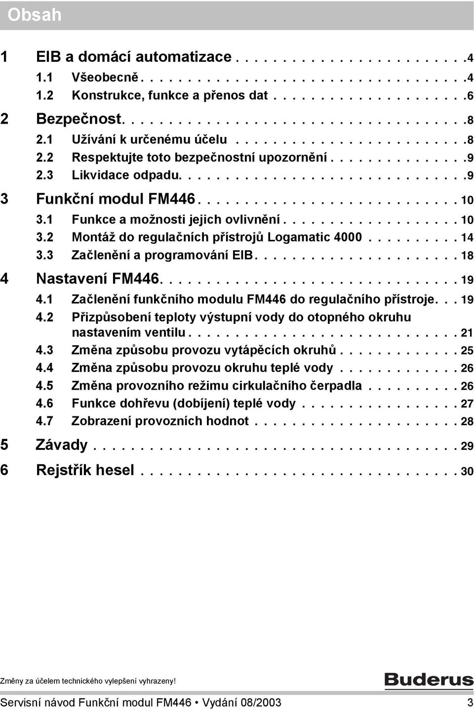 1 Funkce a možnosti jejich ovlivnění................... 10 3.2 Montáž do regulačních přístrojů Logamatic 4000.......... 14 3.3 Začlenění a programování EIB...................... 18 4 Nastavení FM446.