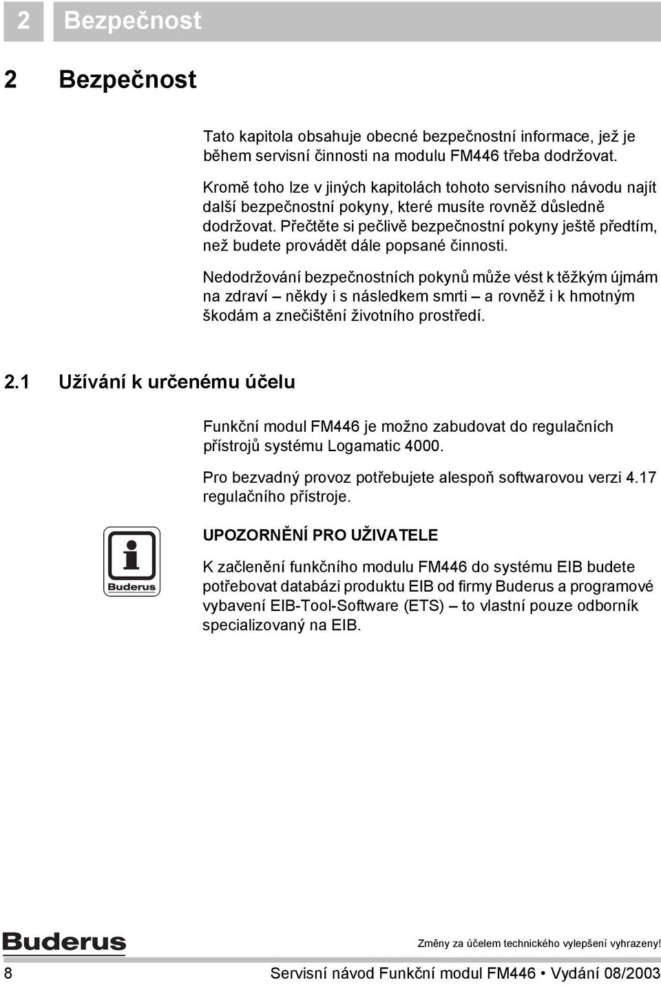 Přečtěte si pečlivě bezpečnostní pokyny ještě předtím, než budete provádět dále popsané činnosti.