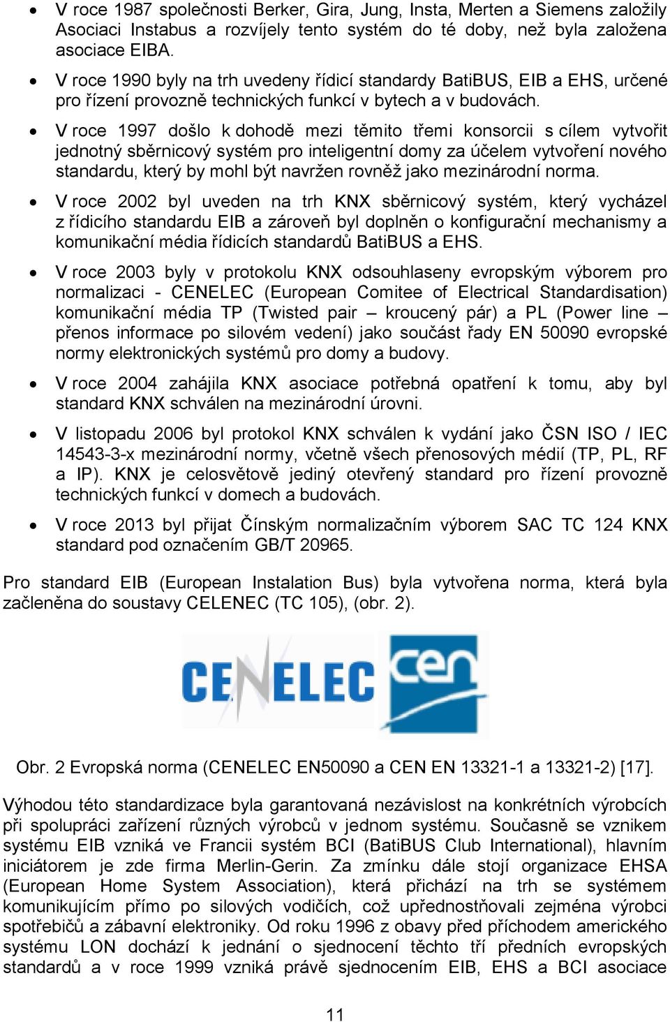 V roce 1997 došlo k dohodě mezi těmito třemi konsorcii s cílem vytvořit jednotný sběrnicový systém pro inteligentní domy za účelem vytvoření nového standardu, který by mohl být navržen rovněž jako