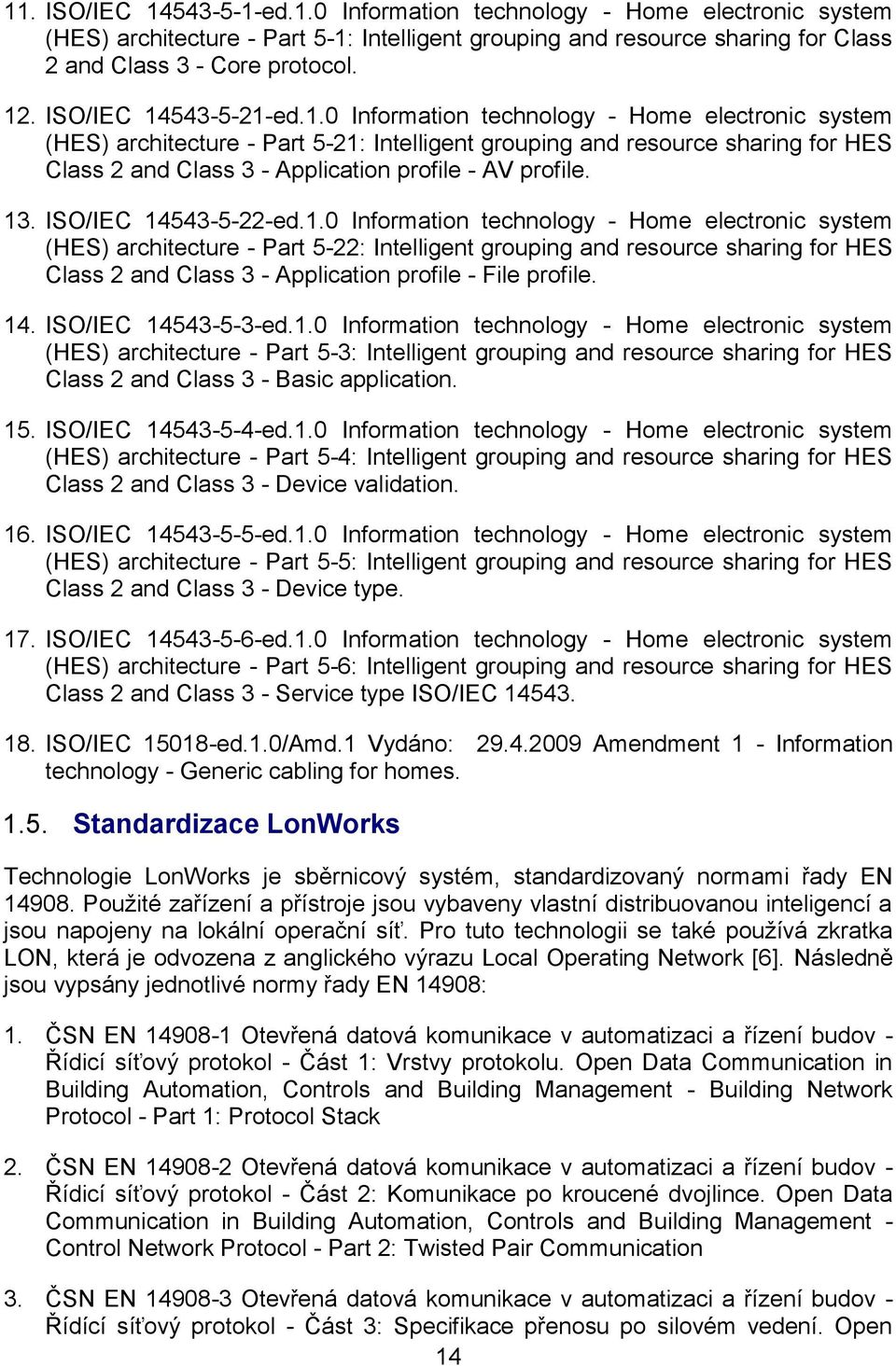 13. ISO/IEC 14543-5-22-ed.1.0 Information technology - Home electronic system (HES) architecture - Part 5-22: Intelligent grouping and resource sharing for HES Class 2 and Class 3 - Application profile - File profile.
