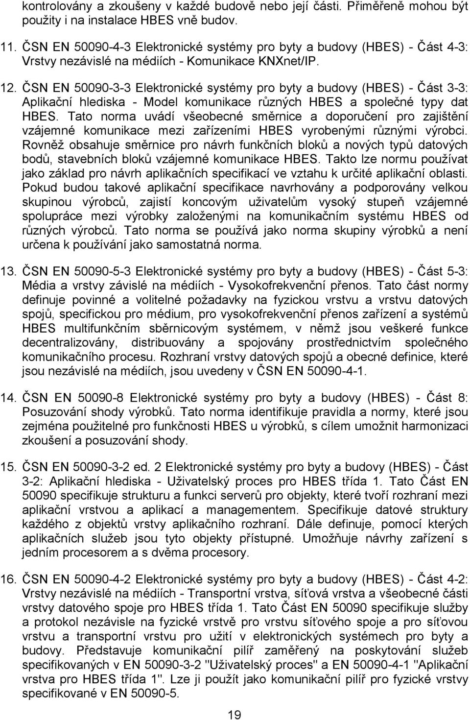 ČSN EN 50090-3-3 Elektronické systémy pro byty a budovy (HBES) - Část 3-3: Aplikační hlediska - Model komunikace různých HBES a společné typy dat HBES.