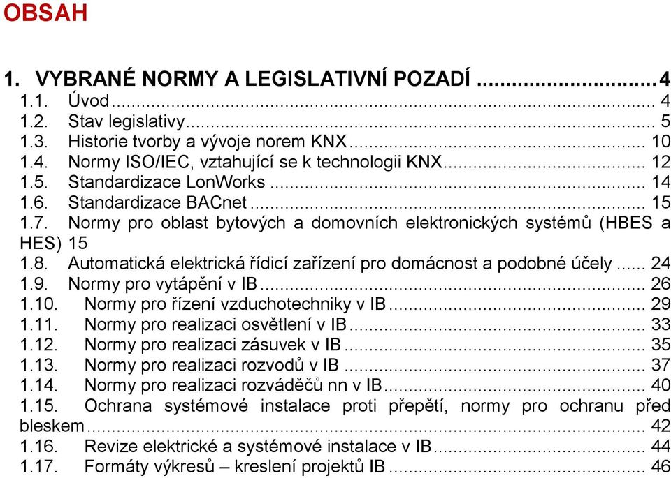 9. Normy pro vytápění v IB... 26 1.10. Normy pro řízení vzduchotechniky v IB... 29 1.11. Normy pro realizaci osvětlení v IB... 33 1.12. Normy pro realizaci zásuvek v IB... 35 1.13.