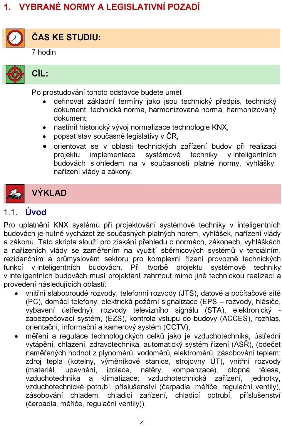 zařízení budov při realizaci projektu implementace systémové techniky v inteligentních budovách s ohledem na v současnosti platné normy, vyhlášky, nařízení vlády a zákony.