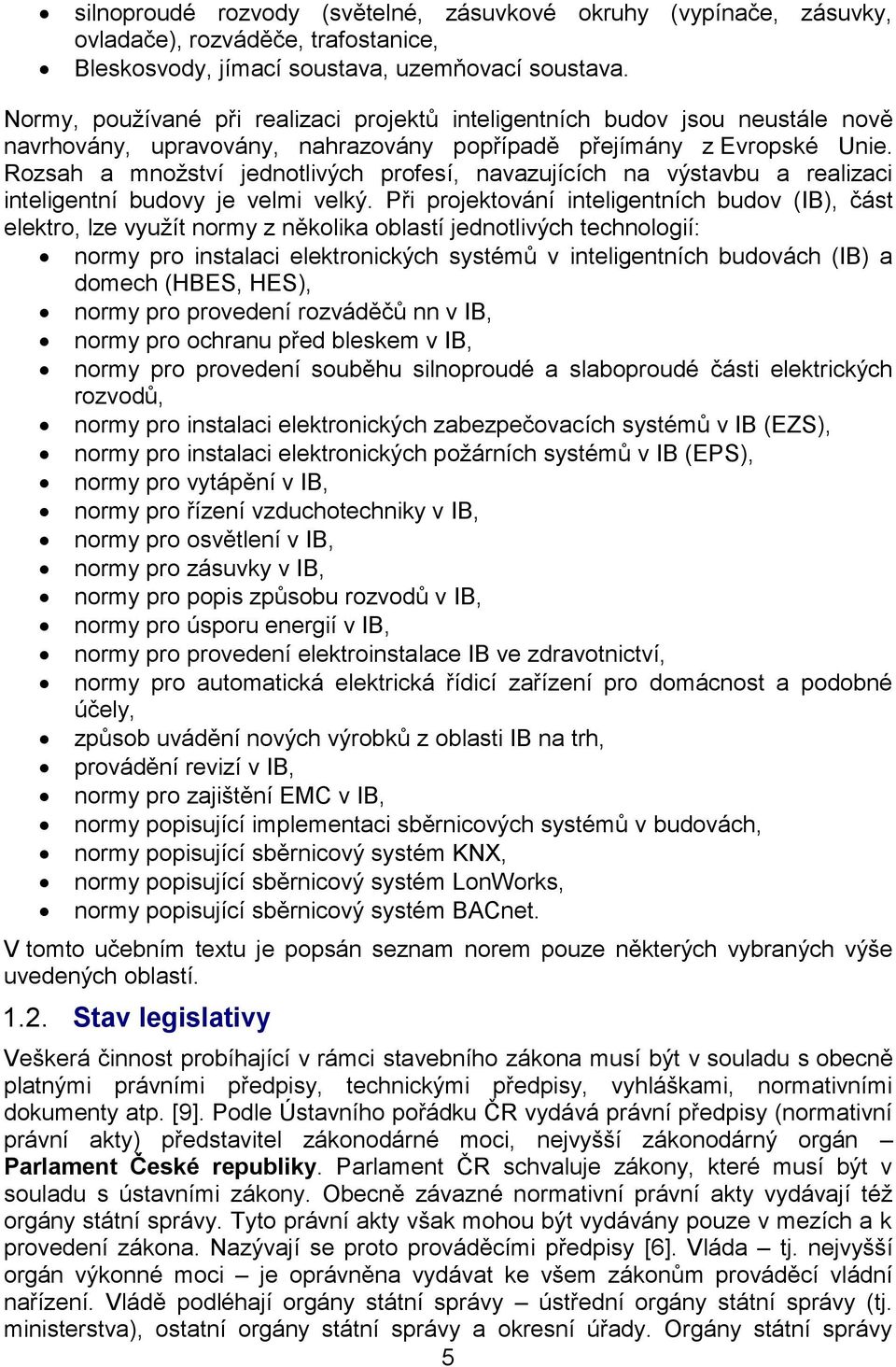 Rozsah a množství jednotlivých profesí, navazujících na výstavbu a realizaci inteligentní budovy je velmi velký.