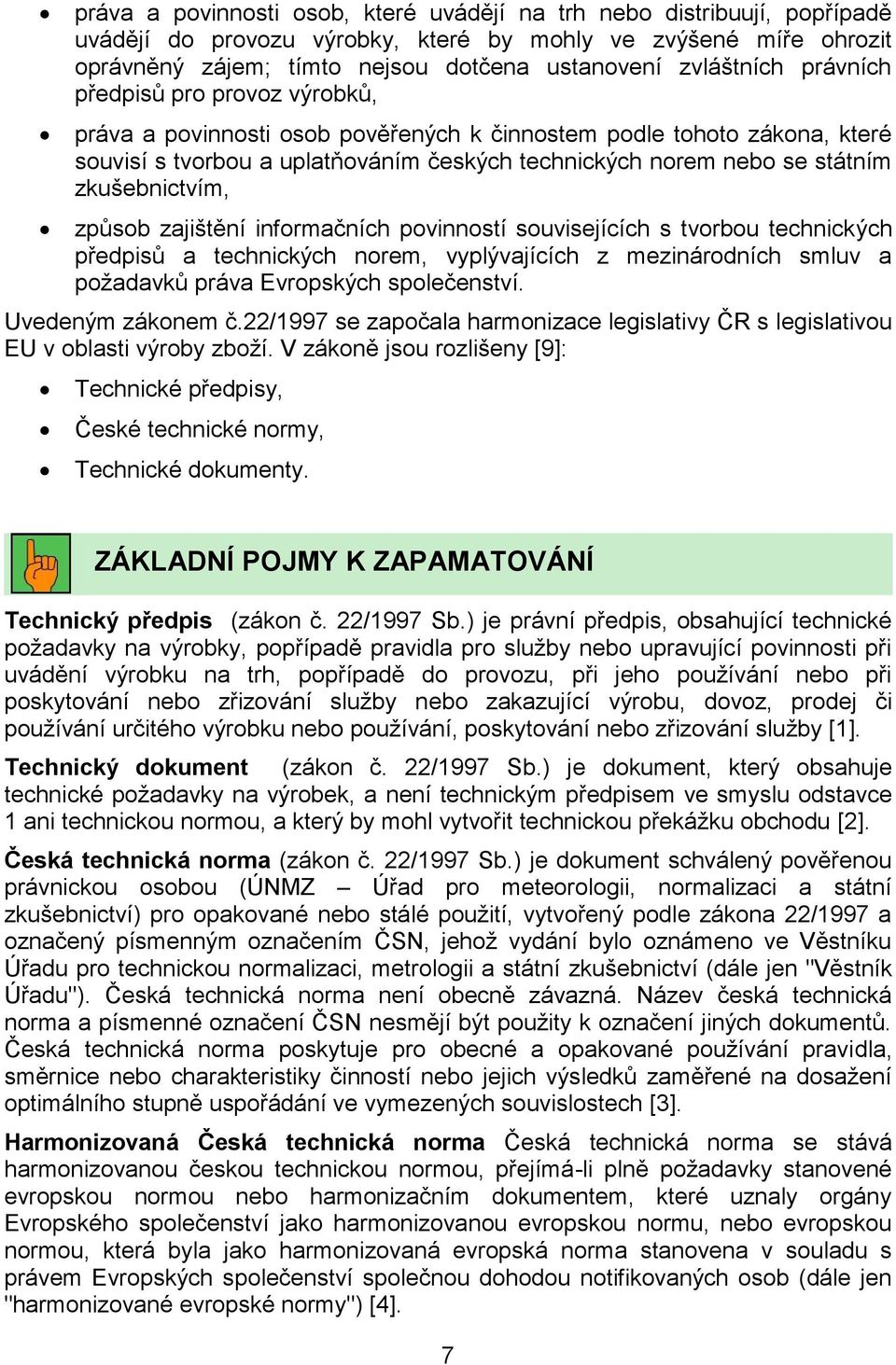 zkušebnictvím, způsob zajištění informačních povinností souvisejících s tvorbou technických předpisů a technických norem, vyplývajících z mezinárodních smluv a požadavků práva Evropských společenství.