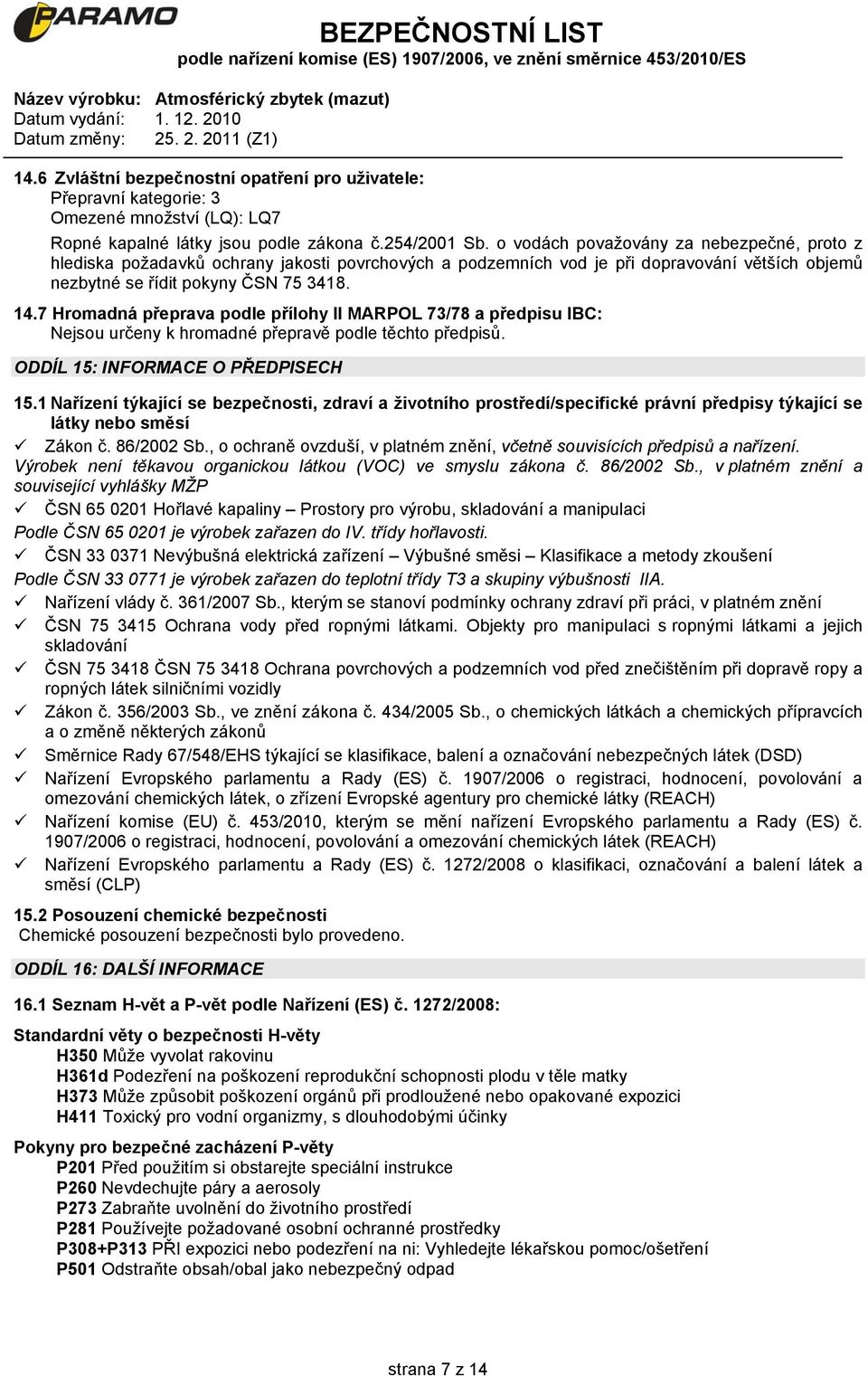 7 Hromadná přeprava podle přílohy II MARPOL 73/78 a předpisu IBC: Nejsou určeny k hromadné přepravě podle těchto předpisů. ODDÍL 15: INFORMACE O PŘEDPISECH 15.