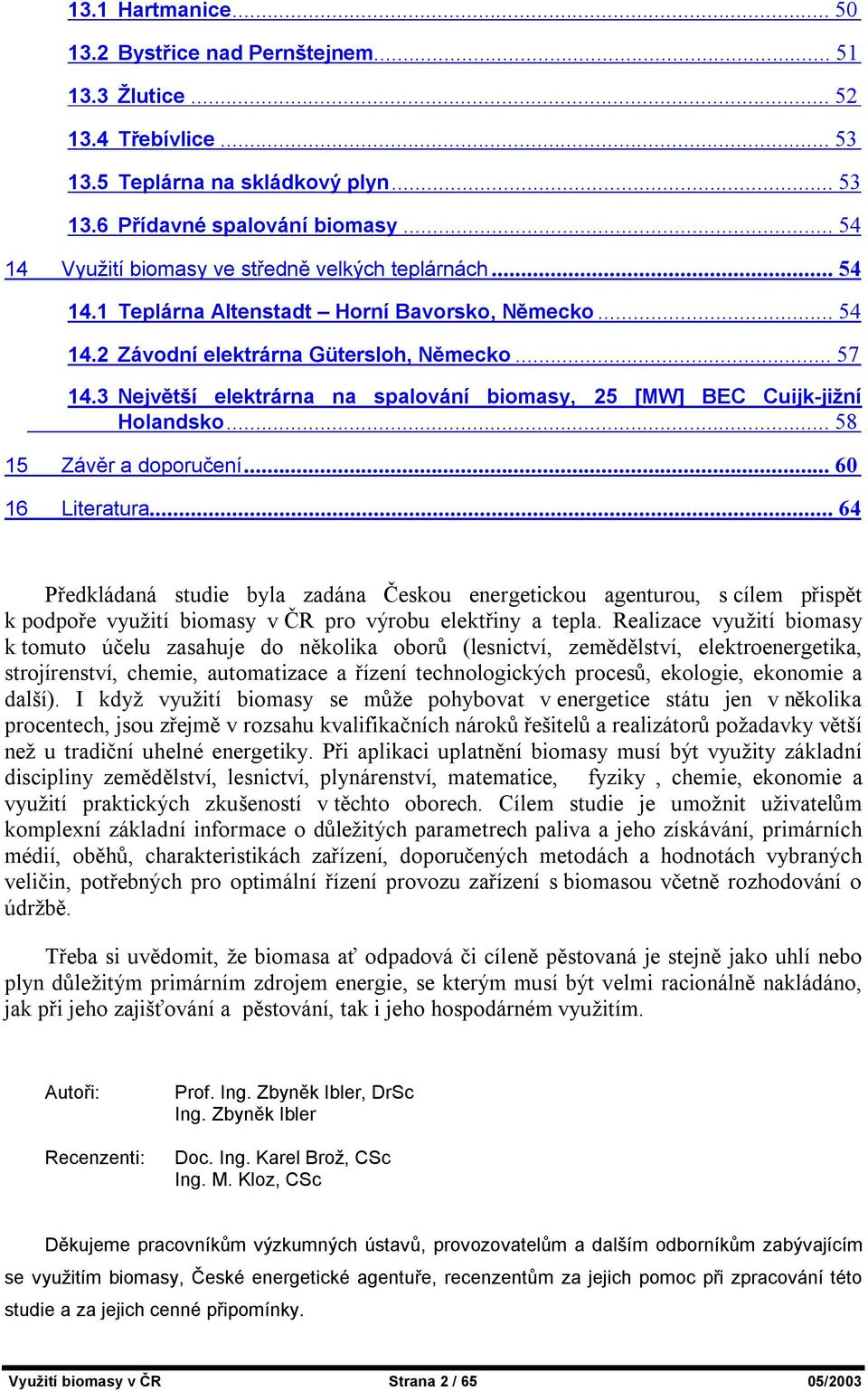 3 Největší elektrárna na spalování biomasy, 25 [MW] BEC Cuijk-jižní Holandsko...58 15 Závěr a doporučení...60 16 Literatura.