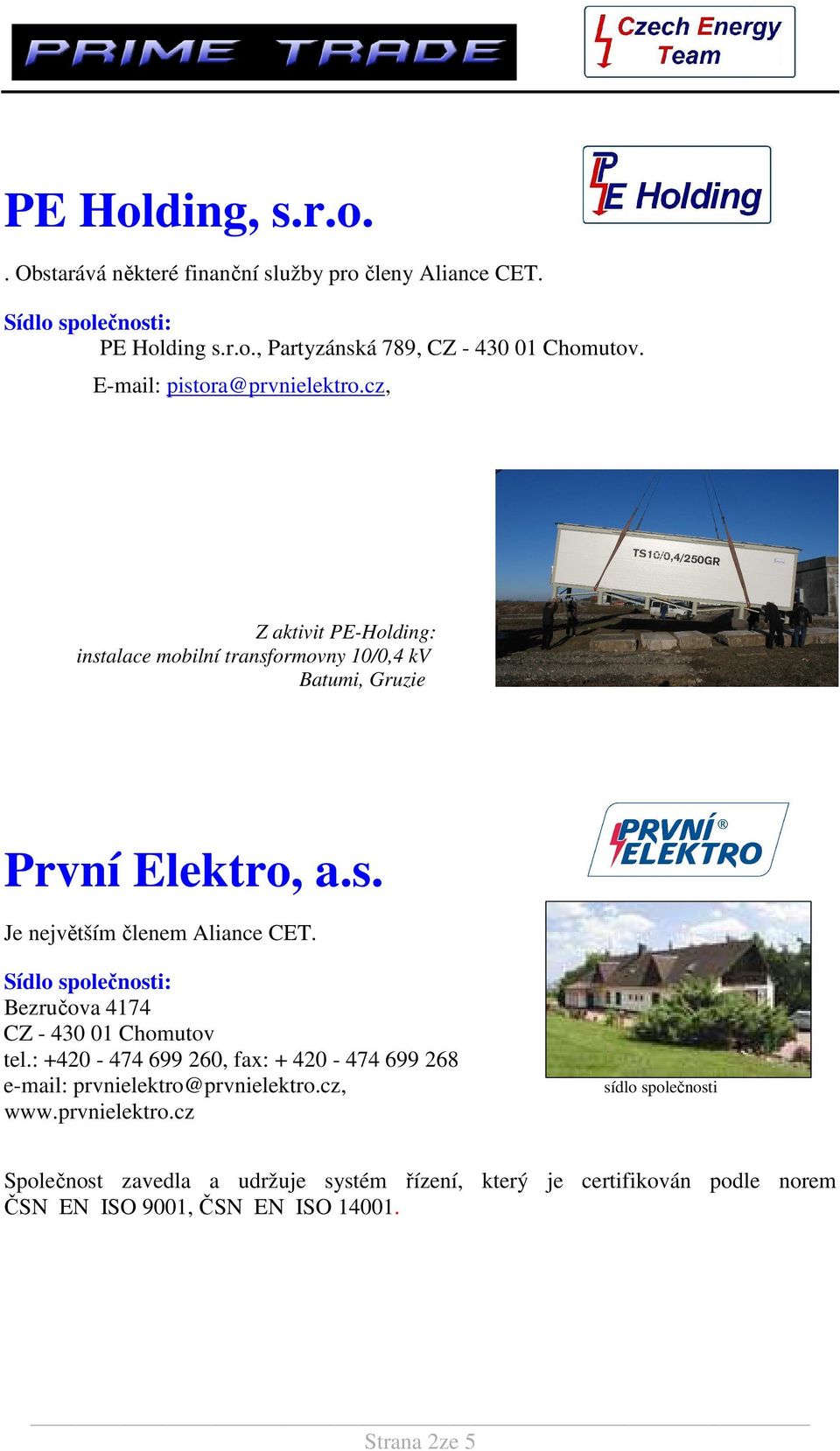 Bezručova 4174 CZ - 430 01 Chomutov tel.: +420-474 699 260, fax: + 420-474 699 268 e-mail: prvnielektro@