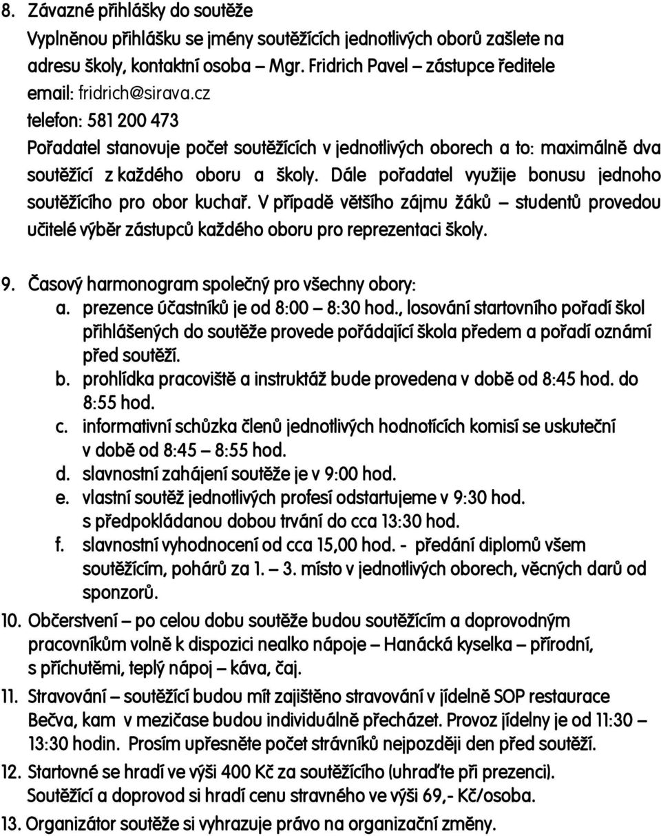 Dále pořadatel využije bonusu jednoho soutěžícího pro obor kuchař. V případě většího zájmu žáků studentů provedou učitelé výběr zástupců každého oboru pro reprezentaci školy. 9.