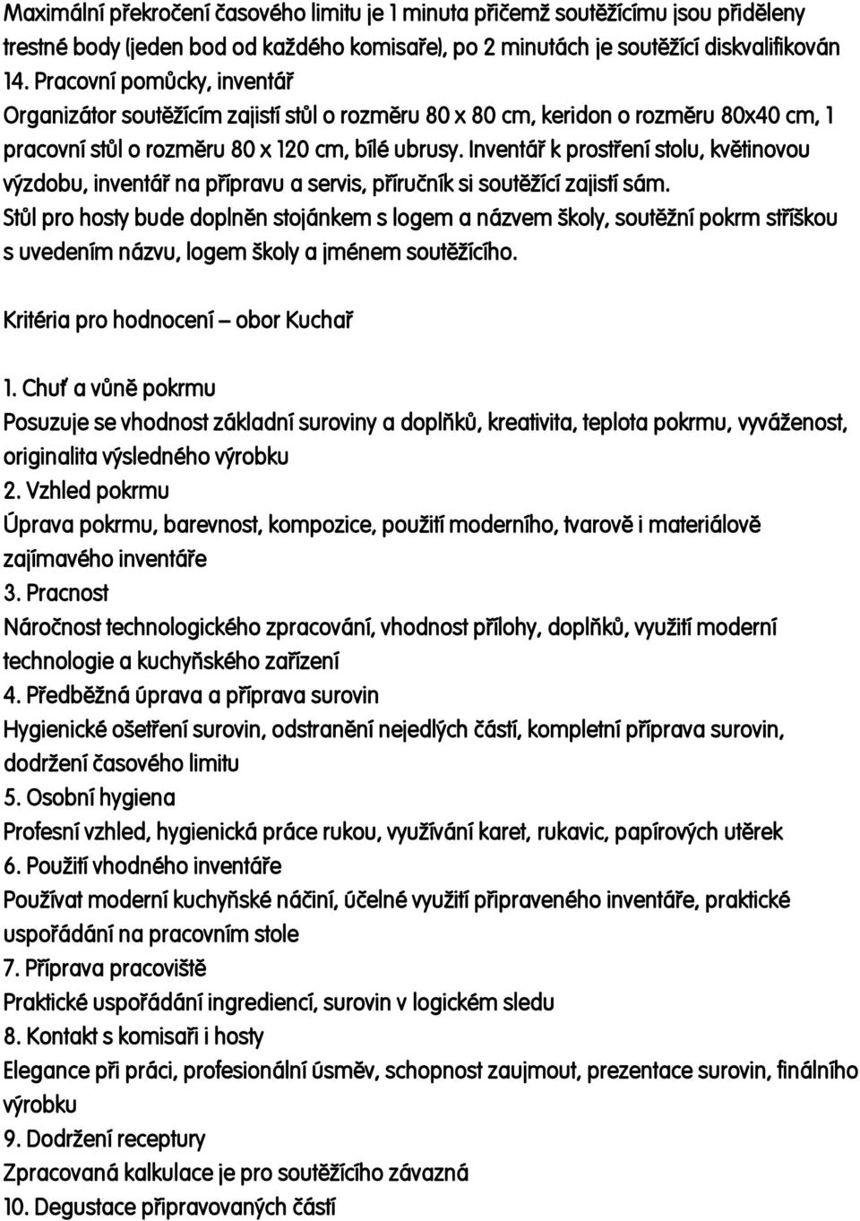 Inventář k prostření stolu, květinovou výzdobu, inventář na přípravu a servis, příručník si soutěžící zajistí sám.