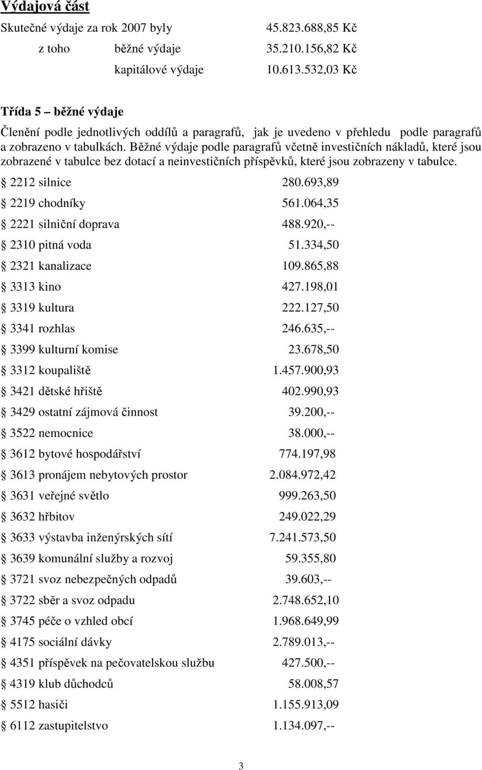 Běžné výdaje podle paragrafů včetně investičních nákladů, které jsou zobrazené v tabulce bez dotací a neinvestičních příspěvků, které jsou zobrazeny v tabulce. 2212 silnice 280.