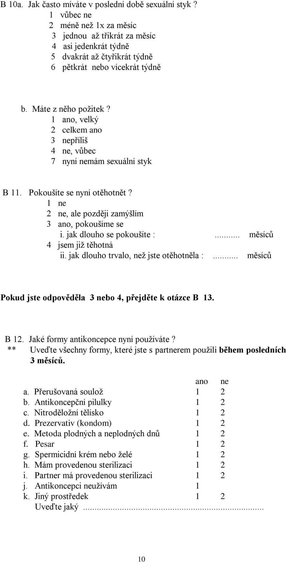 1 ano, velký 2 celkem ano 3 nepříliš 4 ne, vůbec 7 nyní nemám sexuální styk B 11. Pokoušíte se nyní otěhotnět? 1 ne 2 ne, ale později zamýšlím 3 ano, pokoušíme se i. jak dlouho se pokoušíte :.