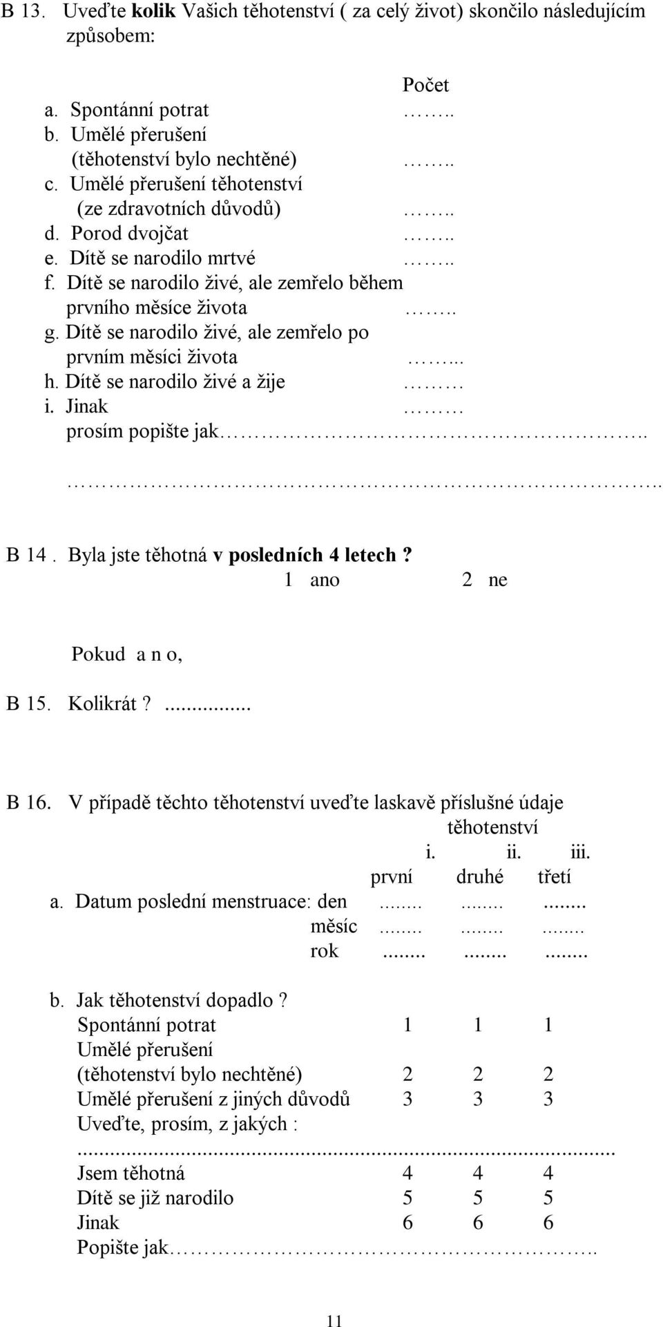 Dítě se narodilo živé a žije i. Jinak prosím popište jak.... B 14. Byla jste těhotná v posledních 4 letech? Pokud a n o, B 15. Kolikrát?... B 16.