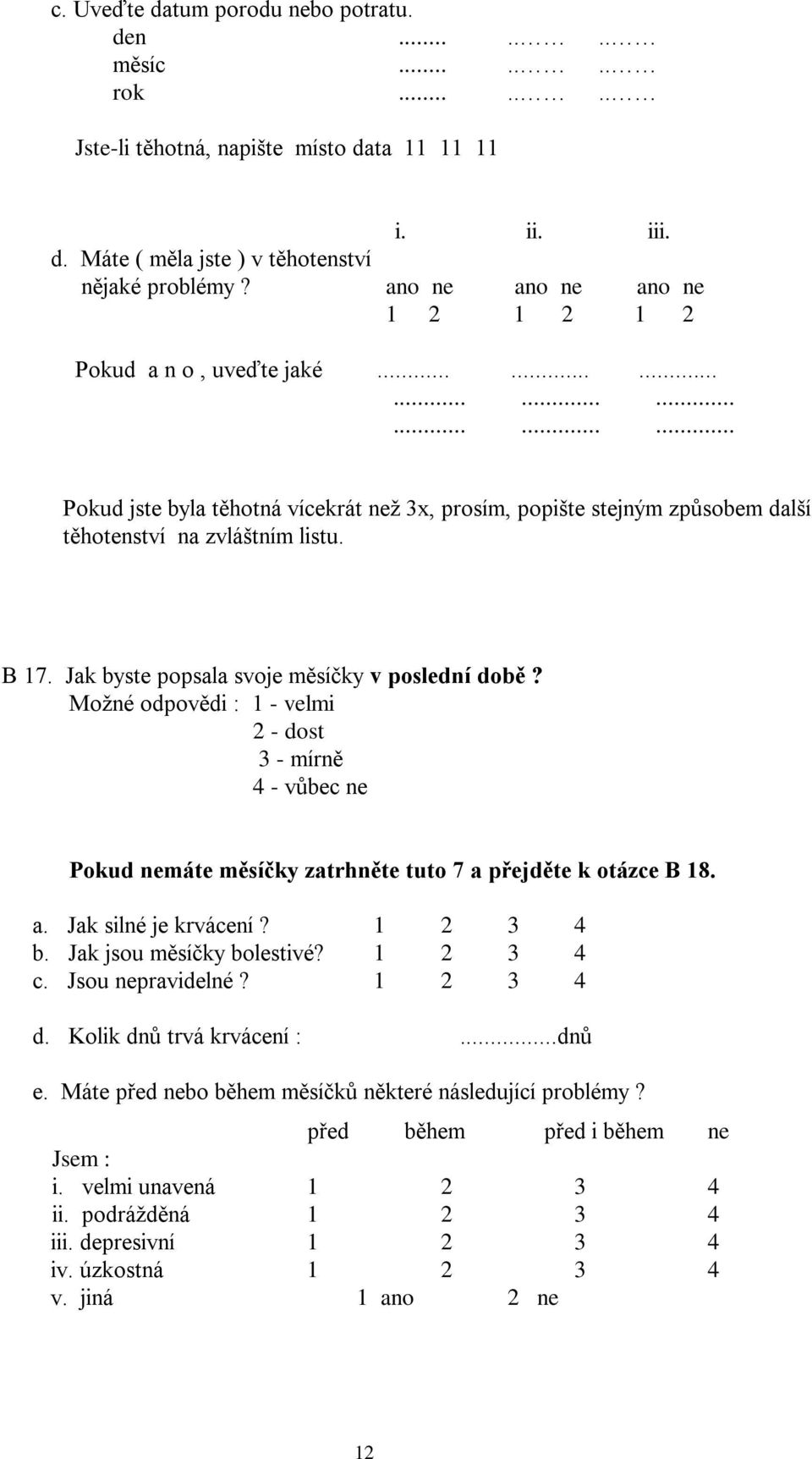 B 17. Jak byste popsala svoje měsíčky v poslední době? Možné odpovědi : 1 - velmi 2 - dost 3 - mírně 4 - vůbec ne Pokud nemáte měsíčky zatrhněte tuto 7 a přejděte k otázce B 18. a. Jak silné je krvácení?