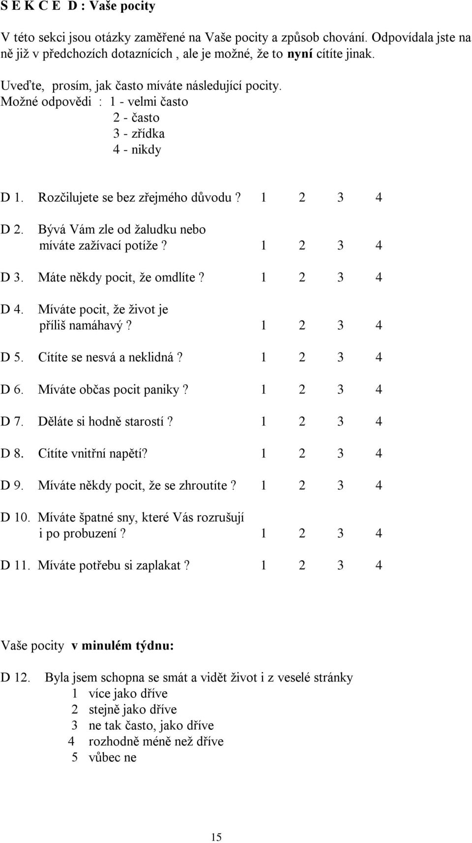 Bývá Vám zle od žaludku nebo míváte zažívací potíže? 1 2 3 4 D 3. Máte někdy pocit, že omdlíte? 1 2 3 4 D 4. Míváte pocit, že život je příliš namáhavý? 1 2 3 4 D 5. Cítíte se nesvá a neklidná?