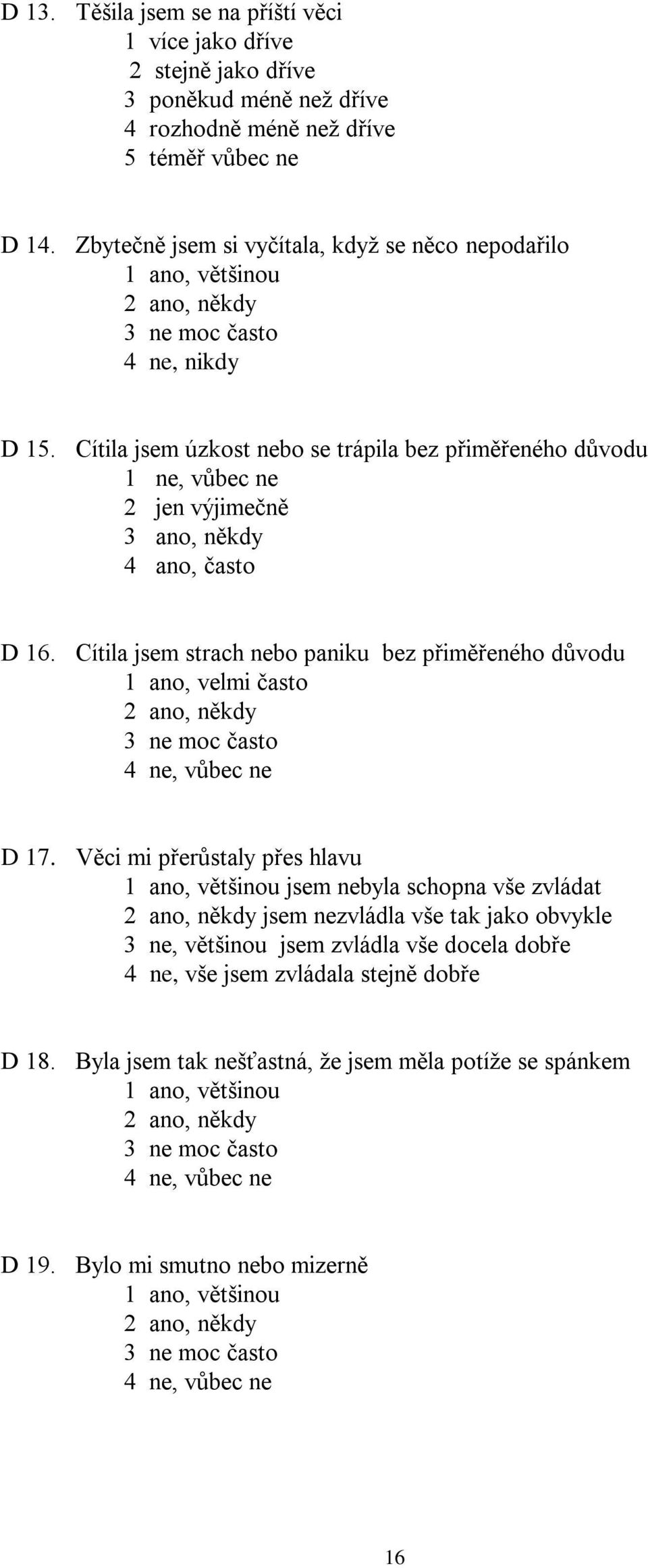 Cítila jsem úzkost nebo se trápila bez přiměřeného důvodu 1 ne, vůbec ne 2 jen výjimečně 3 ano, někdy 4 ano, často D 16.