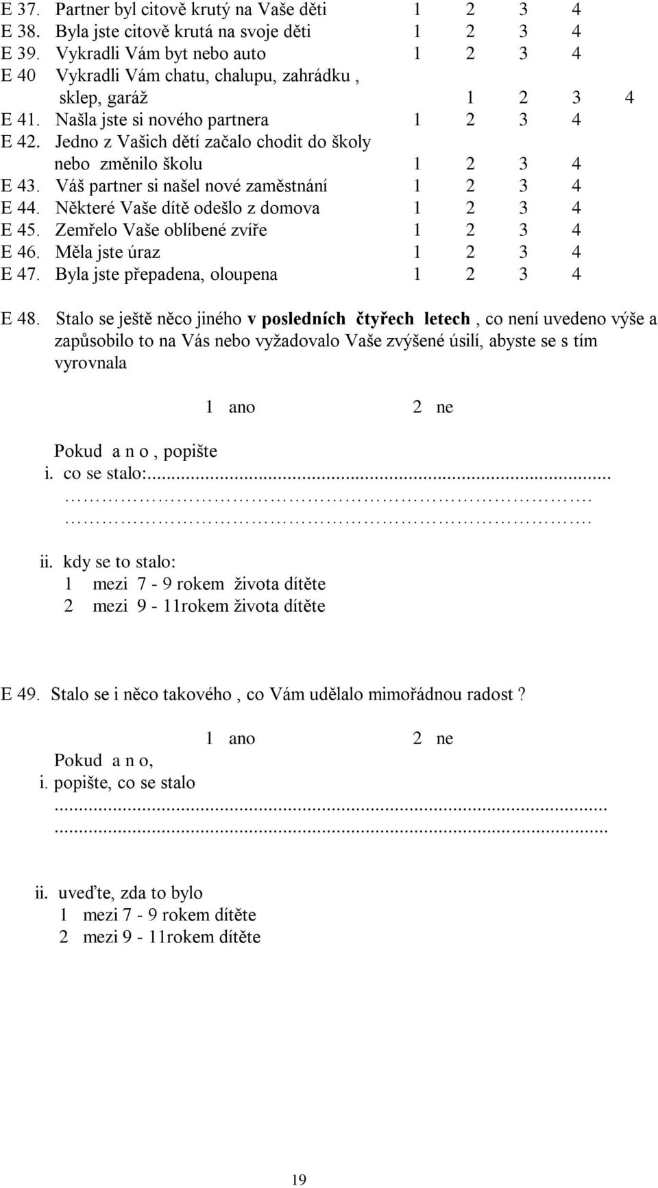 Jedno z Vašich dětí začalo chodit do školy nebo změnilo školu 1 2 3 4 E 43. Váš partner si našel nové zaměstnání 1 2 3 4 E 44. Některé Vaše dítě odešlo z domova 1 2 3 4 E 45.