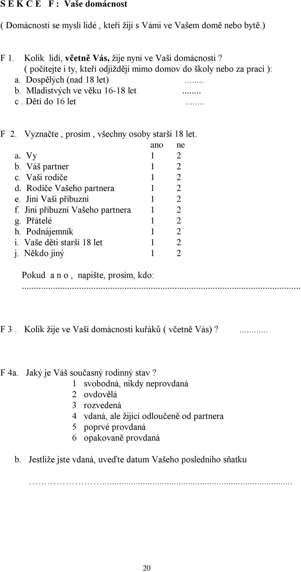 Vyznačte, prosím, všechny osoby starší 18 let. ano ne a. Vy 1 2 b. Váš partner 1 2 c. Vaši rodiče 1 2 d. Rodiče Vašeho partnera 1 2 e. Jiní Vaši příbuzní 1 2 f. Jiní příbuzní Vašeho partnera 1 2 g.