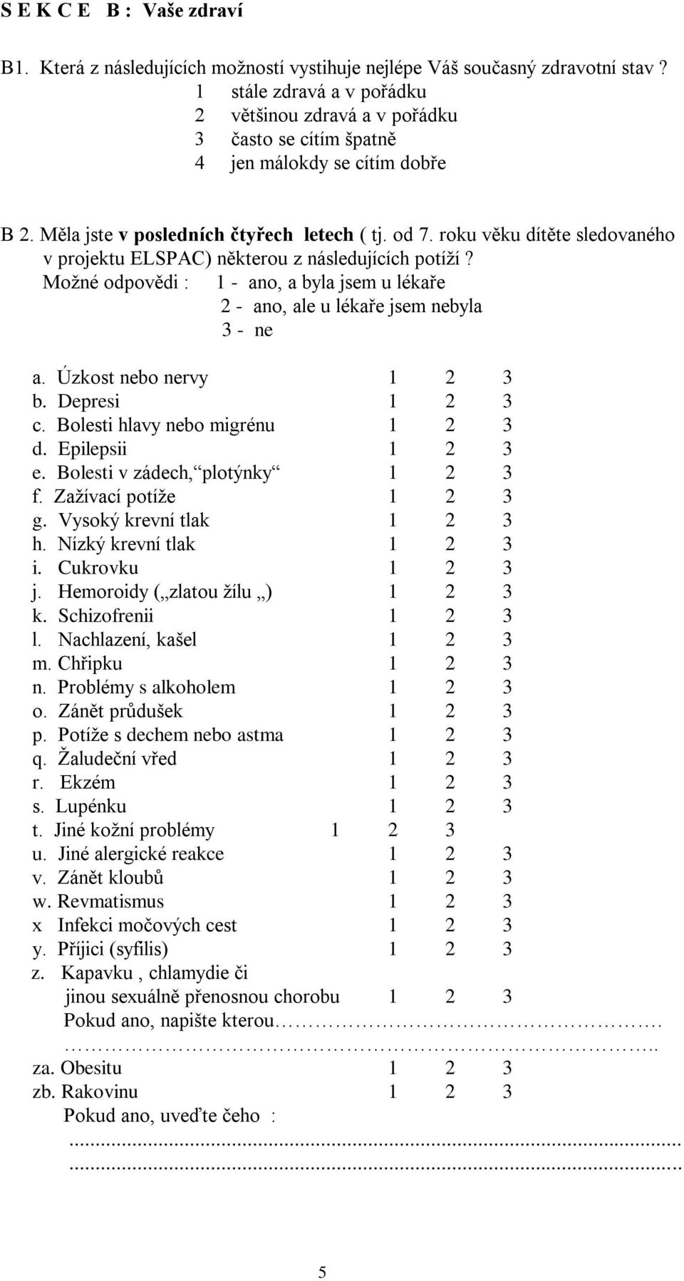 roku věku dítěte sledovaného v projektu ELSPAC) některou z následujících potíží? Možné odpovědi : 1 - ano, a byla jsem u lékaře 2 - ano, ale u lékaře jsem nebyla 3 - ne a. Úzkost nebo nervy 1 2 3 b.