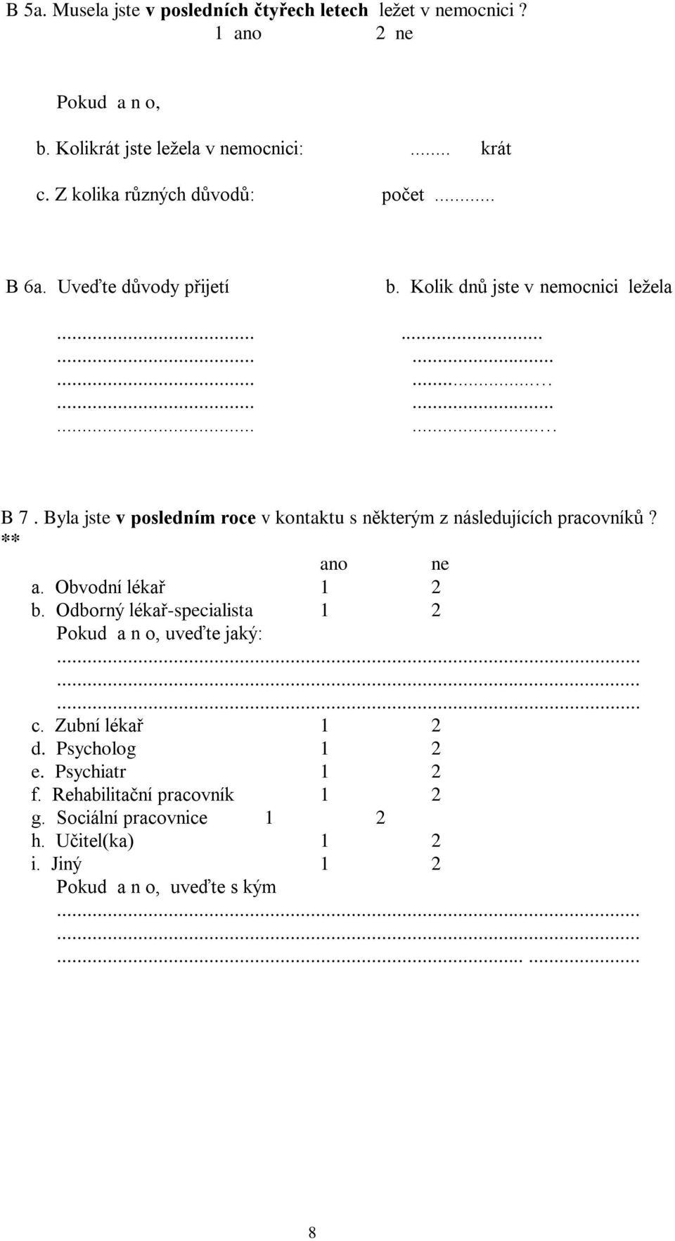 Byla jste v posledním roce v kontaktu s některým z následujících pracovníků? ** ano ne a. Obvodní lékař 1 2 b.