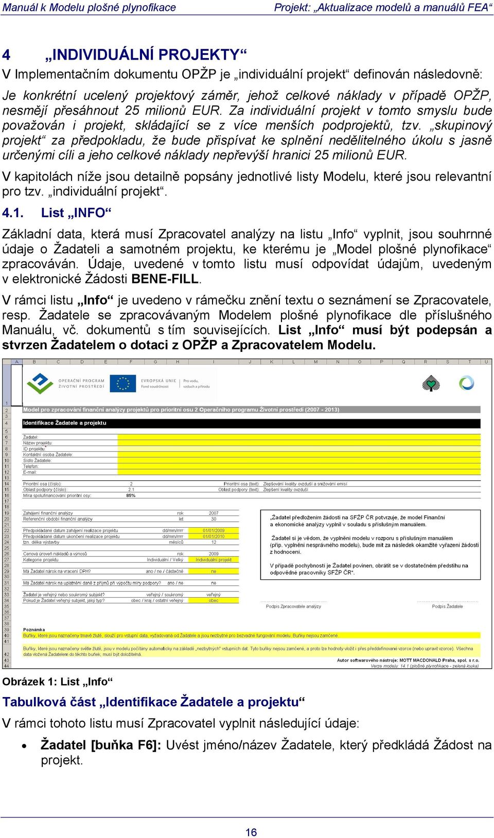 skupinový projekt za předpokladu, že bude přispívat ke splnění nedělitelného úkolu s jasně určenými cíli a jeho celkové náklady nepřevýší hranici 25 milionů EUR.