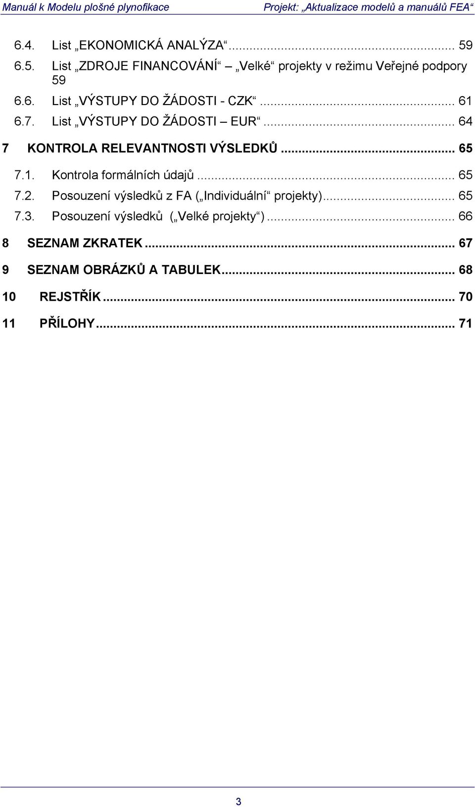 .. 65 7.2. Posouzení výsledků z FA ( Individuální projekty)... 65 7.3. Posouzení výsledků ( Velké projekty ).