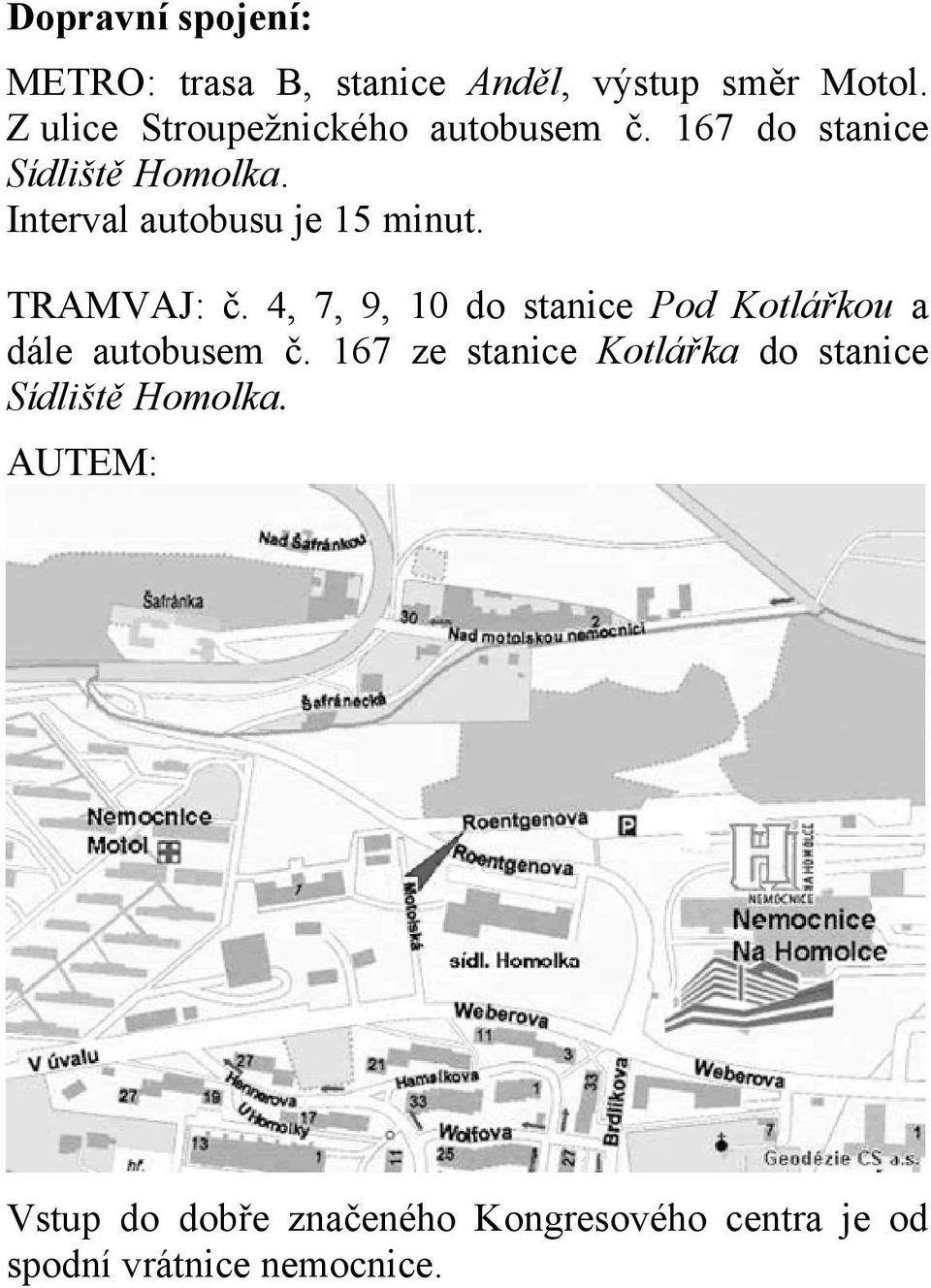 Interval autobusu je 15 minut. TRAMVAJ: č.