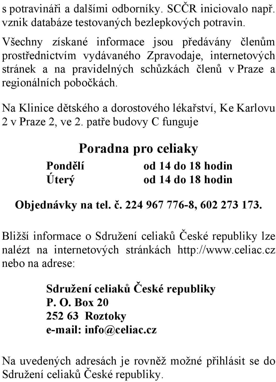 Na Klinice dětského a dorostového lékařství, Ke Karlovu 2 v Praze 2, ve 2. patře budovy C funguje Poradna pro celiaky Pondělí od 14 do 18 hodin Úterý od 14 do 18 hodin Objednávky na tel. č.